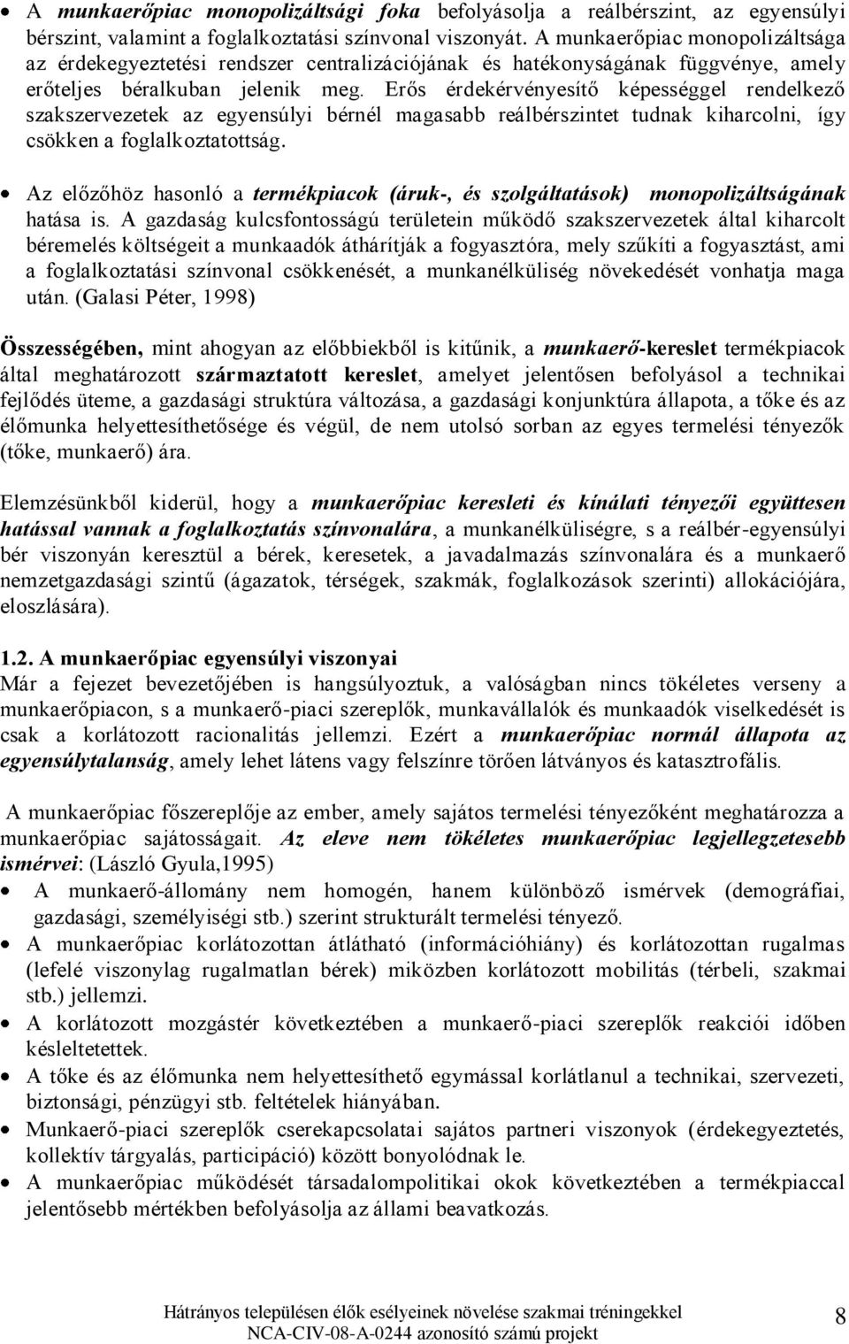 Erős érdekérvényesítő képességgel rendelkező szakszervezetek az egyensúlyi bérnél magasabb reálbérszintet tudnak kiharcolni, így csökken a foglalkoztatottság.