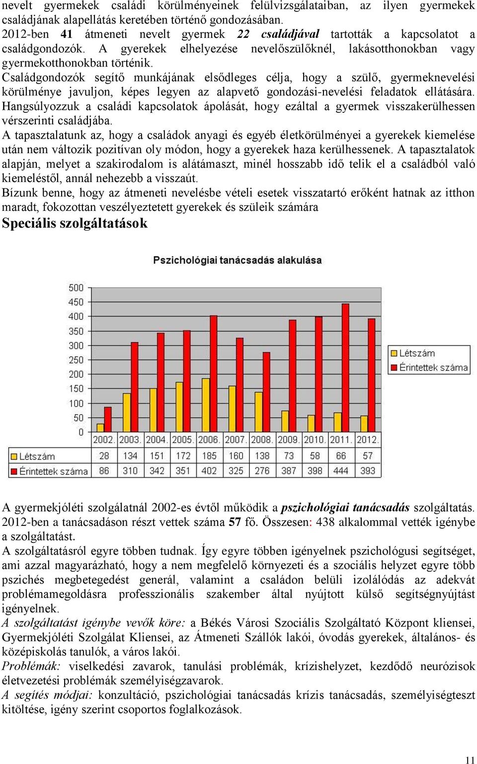 Családgondozók segítő munkájának elsődleges célja, hogy a szülő, gyermeknevelési körülménye javuljon, képes legyen az alapvető gondozási-nevelési feladatok ellátására.