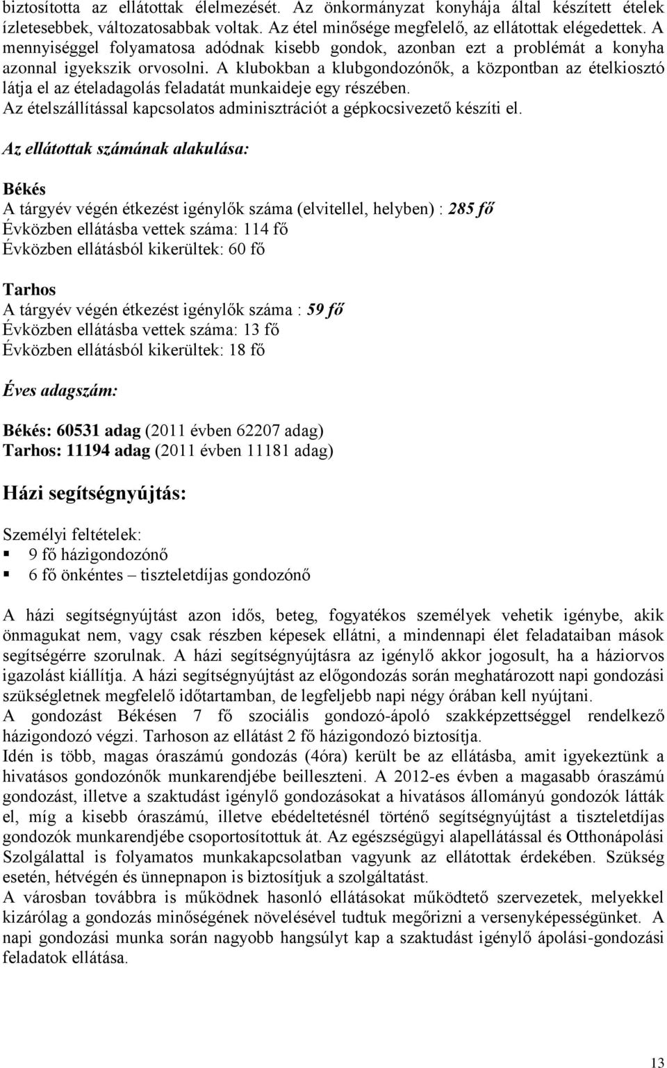 A klubokban a klubgondozónők, a központban az ételkiosztó látja el az ételadagolás feladatát munkaideje egy részében. Az ételszállítással kapcsolatos adminisztrációt a gépkocsivezető készíti el.