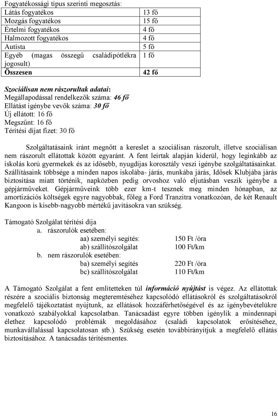 Szolgáltatásaink iránt megnőtt a kereslet a szociálisan rászorult, illetve szociálisan nem rászorult ellátottak között egyaránt.