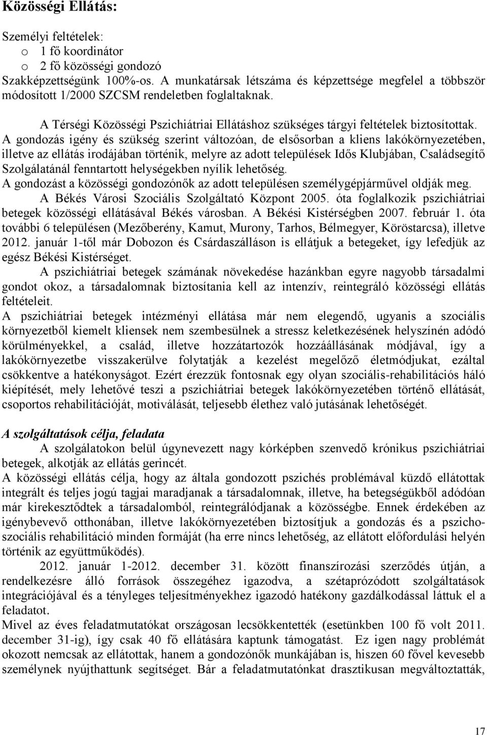 A gondozás igény és szükség szerint változóan, de elsősorban a kliens lakókörnyezetében, illetve az ellátás irodájában történik, melyre az adott települések Idős Klubjában, Családsegítő Szolgálatánál