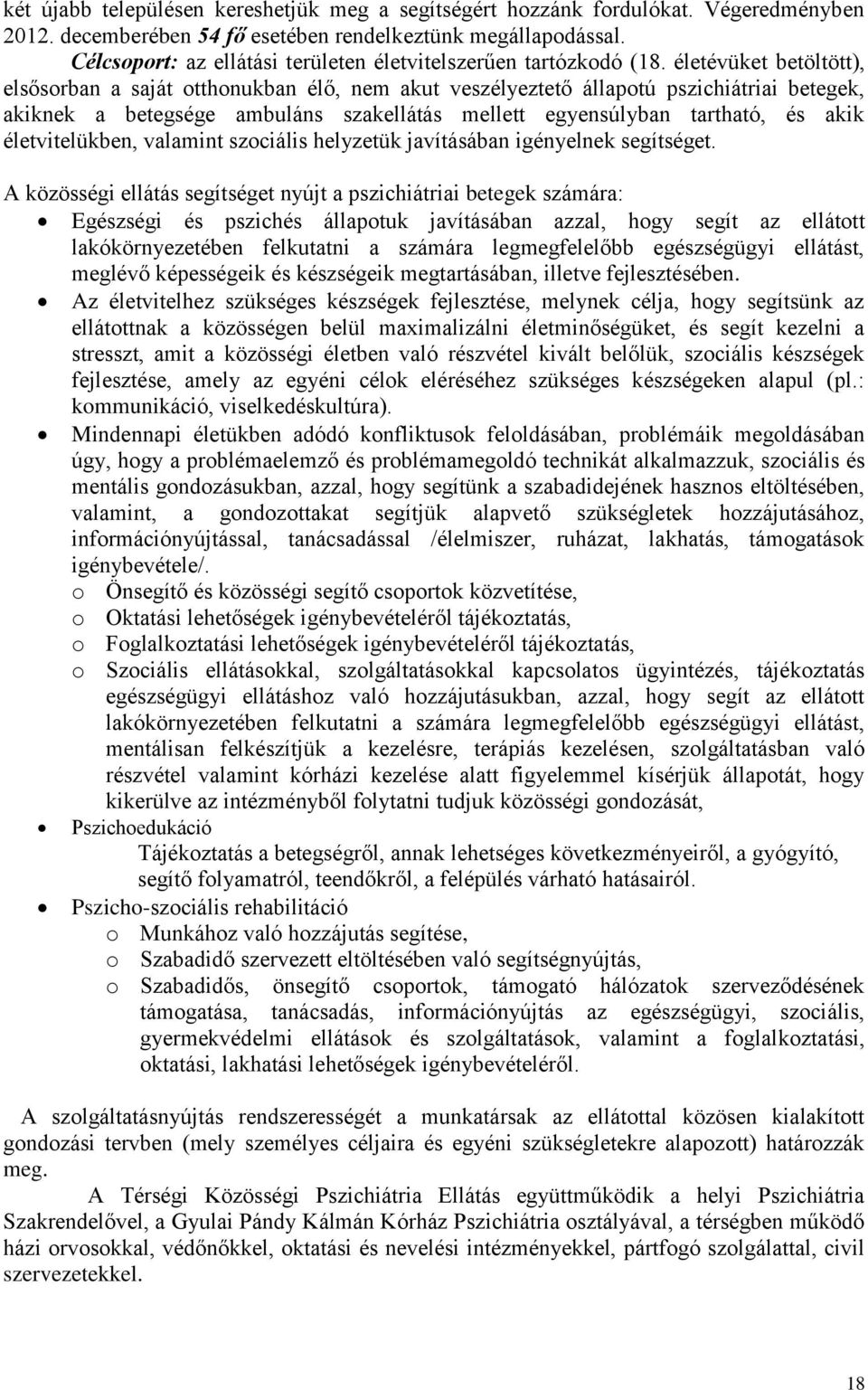 életévüket betöltött), elsősorban a saját otthonukban élő, nem akut veszélyeztető állapotú pszichiátriai betegek, akiknek a betegsége ambuláns szakellátás mellett egyensúlyban tartható, és akik