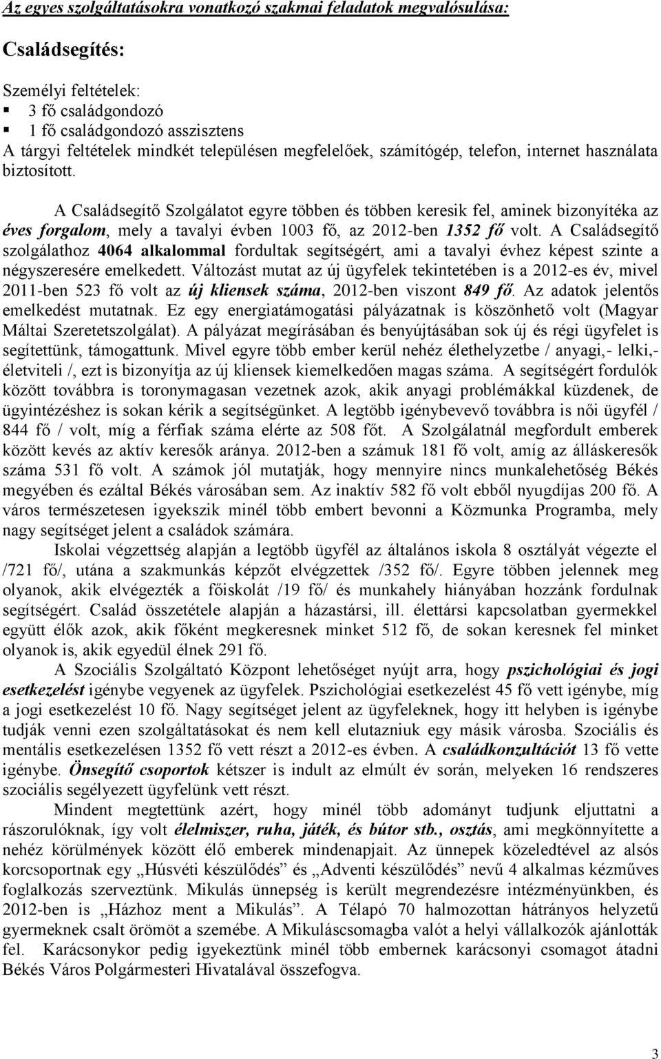 A Családsegítő Szolgálatot egyre többen és többen keresik fel, aminek bizonyítéka az éves forgalom, mely a tavalyi évben 1003 fő, az 2012-ben 1352 fő volt.