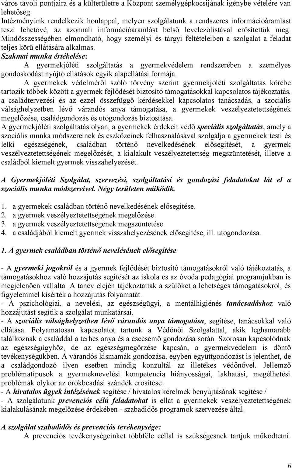 Mindösszességében elmondható, hogy személyi és tárgyi feltételeiben a szolgálat a feladat teljes körű ellátására alkalmas.