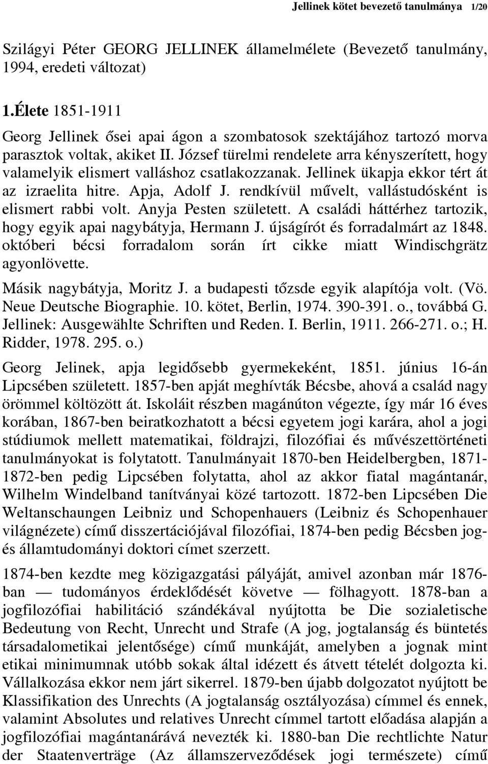 József türelmi rendelete arra kényszerített, hogy valamelyik elismert valláshoz csatlakozzanak. Jellinek ükapja ekkor tért át az izraelita hitre. Apja, Adolf J.