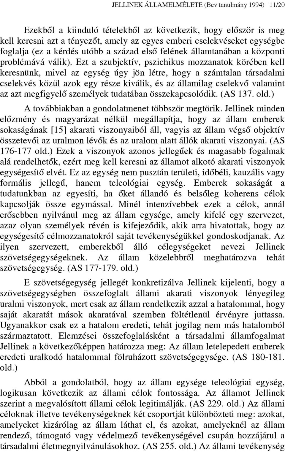 Ezt a szubjektív, pszichikus mozzanatok körében kell keresnünk, mivel az egység úgy jön létre, hogy a számtalan társadalmi cselekvés közül azok egy része kiválik, és az államilag cselekvő valamint az