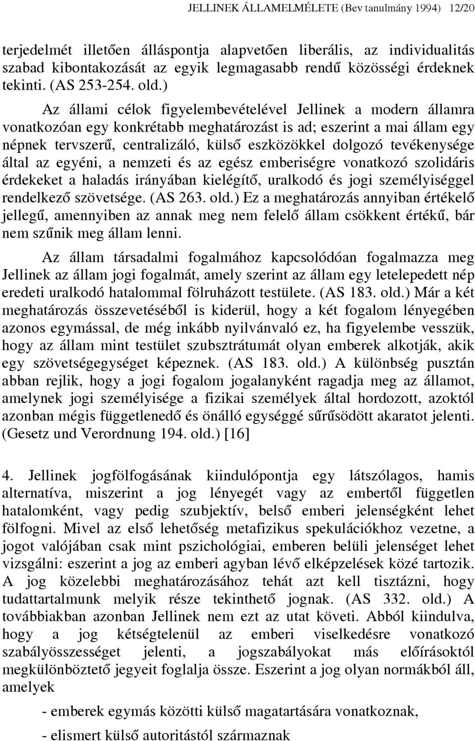 ) Az állami célok figyelembevételével Jellinek a modern államra vonatkozóan egy konkrétabb meghatározást is ad; eszerint a mai állam egy népnek tervszerű, centralizáló, külső eszközökkel dolgozó