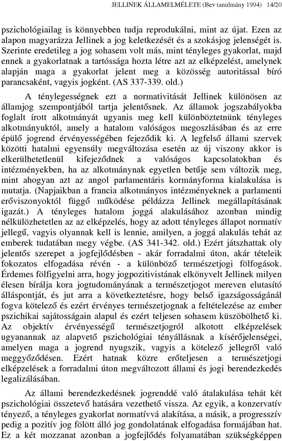 autoritással bíró parancsaként, vagyis jogként. (AS 337-339. old.) A ténylegességnek ezt a normativitását Jellinek különösen az államjog szempontjából tartja jelentősnek.