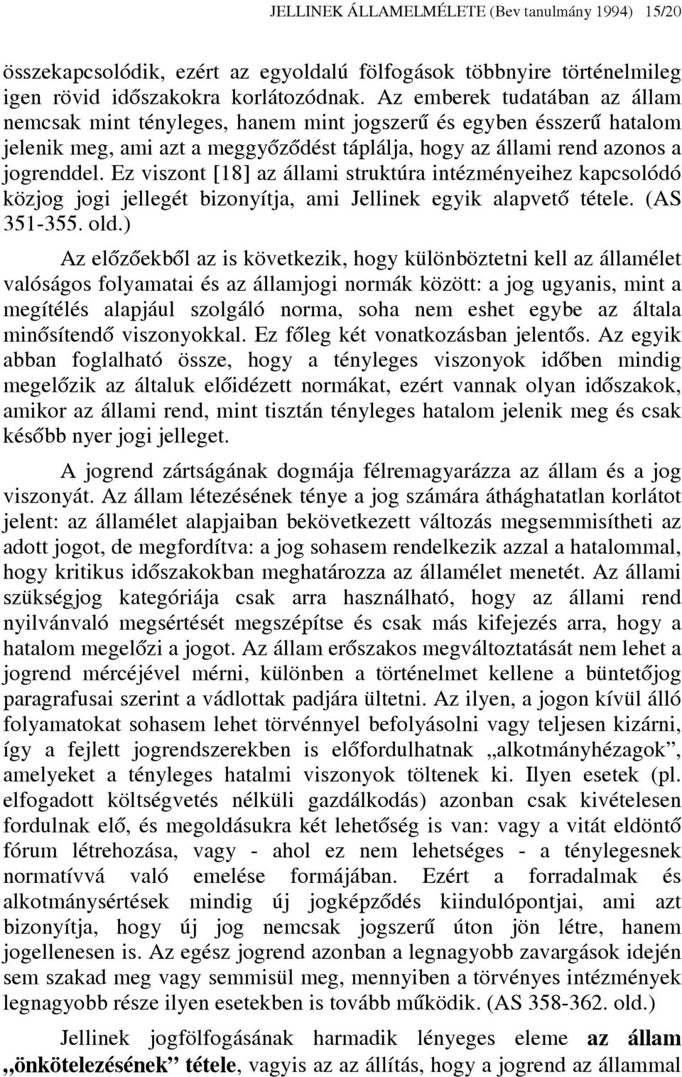 Ez viszont [18] az állami struktúra intézményeihez kapcsolódó közjog jogi jellegét bizonyítja, ami Jellinek egyik alapvető tétele. (AS 351-355. old.