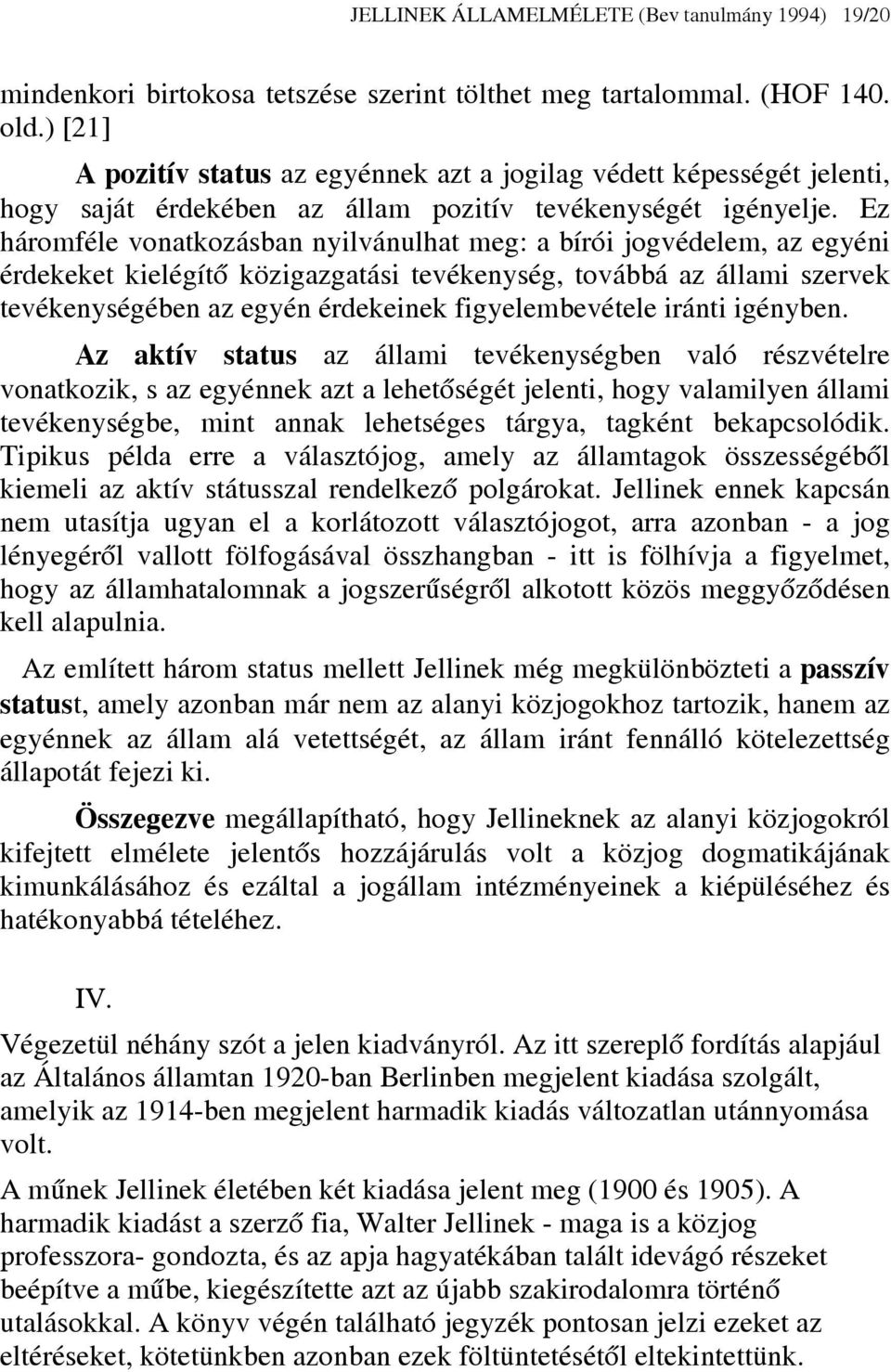 Ez háromféle vonatkozásban nyilvánulhat meg: a bírói jogvédelem, az egyéni érdekeket kielégítő közigazgatási tevékenység, továbbá az állami szervek tevékenységében az egyén érdekeinek