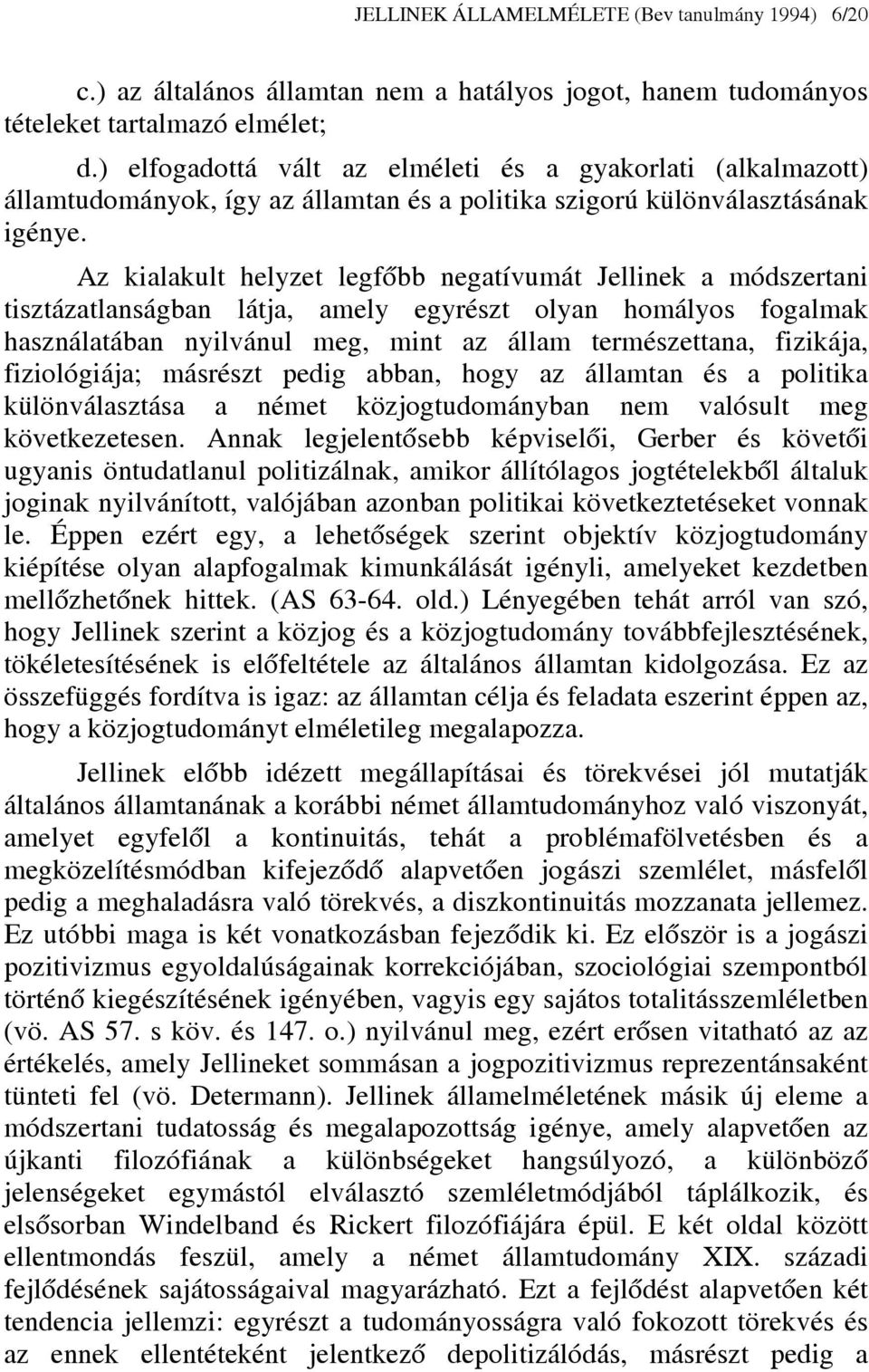 Az kialakult helyzet legfőbb negatívumát Jellinek a módszertani tisztázatlanságban látja, amely egyrészt olyan homályos fogalmak használatában nyilvánul meg, mint az állam természettana, fizikája,