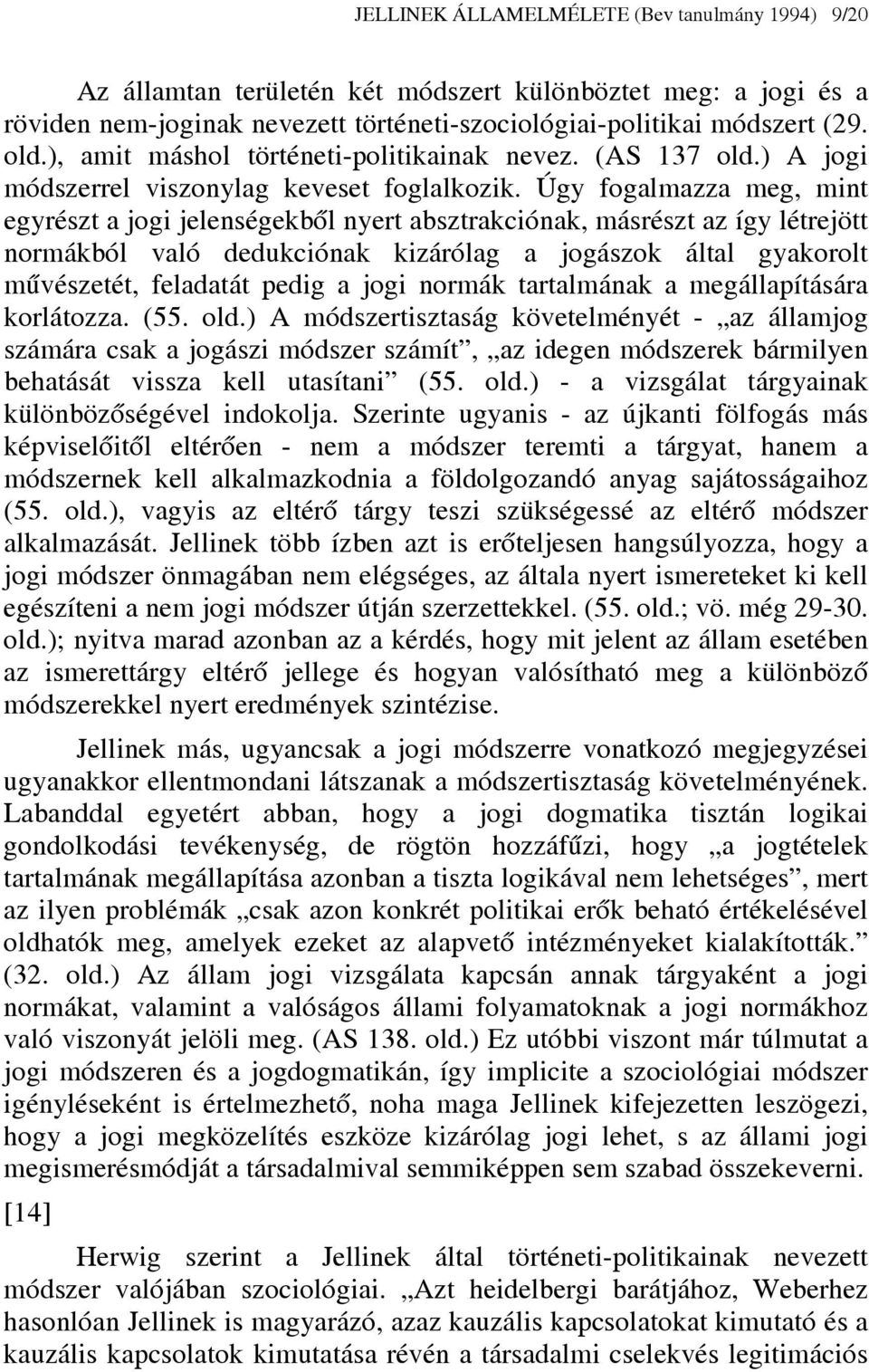 Úgy fogalmazza meg, mint egyrészt a jogi jelenségekből nyert absztrakciónak, másrészt az így létrejött normákból való dedukciónak kizárólag a jogászok által gyakorolt művészetét, feladatát pedig a