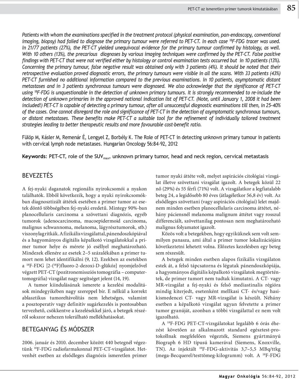 In /77 patients (7%), the PET-CT yielded unequivocal evidence for the primary tumour confirmed by histology, as well.