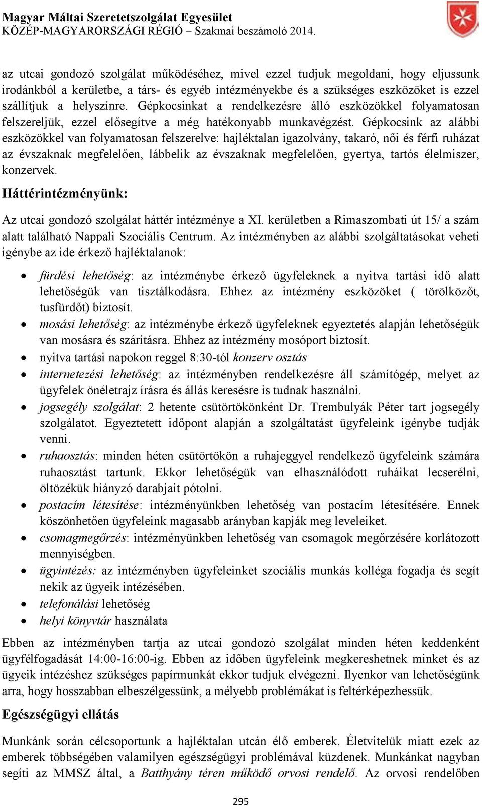 Gépkocsink az alábbi eszközökkel van folyamatosan felszerelve: hajléktalan igazolvány, takaró, női és férfi ruházat az évszaknak megfelelően, lábbelik az évszaknak megfelelően, gyertya, tartós