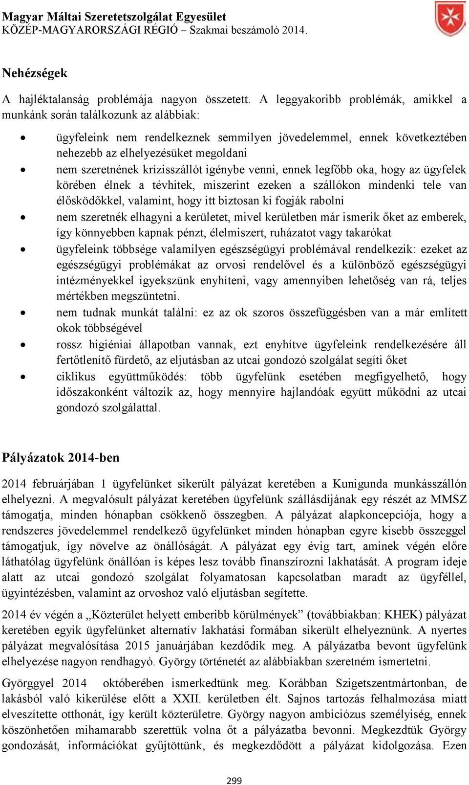 krízisszállót igénybe venni, ennek legfőbb oka, hogy az ügyfelek körében élnek a tévhitek, miszerint ezeken a szállókon mindenki tele van élősködőkkel, valamint, hogy itt biztosan ki fogják rabolni