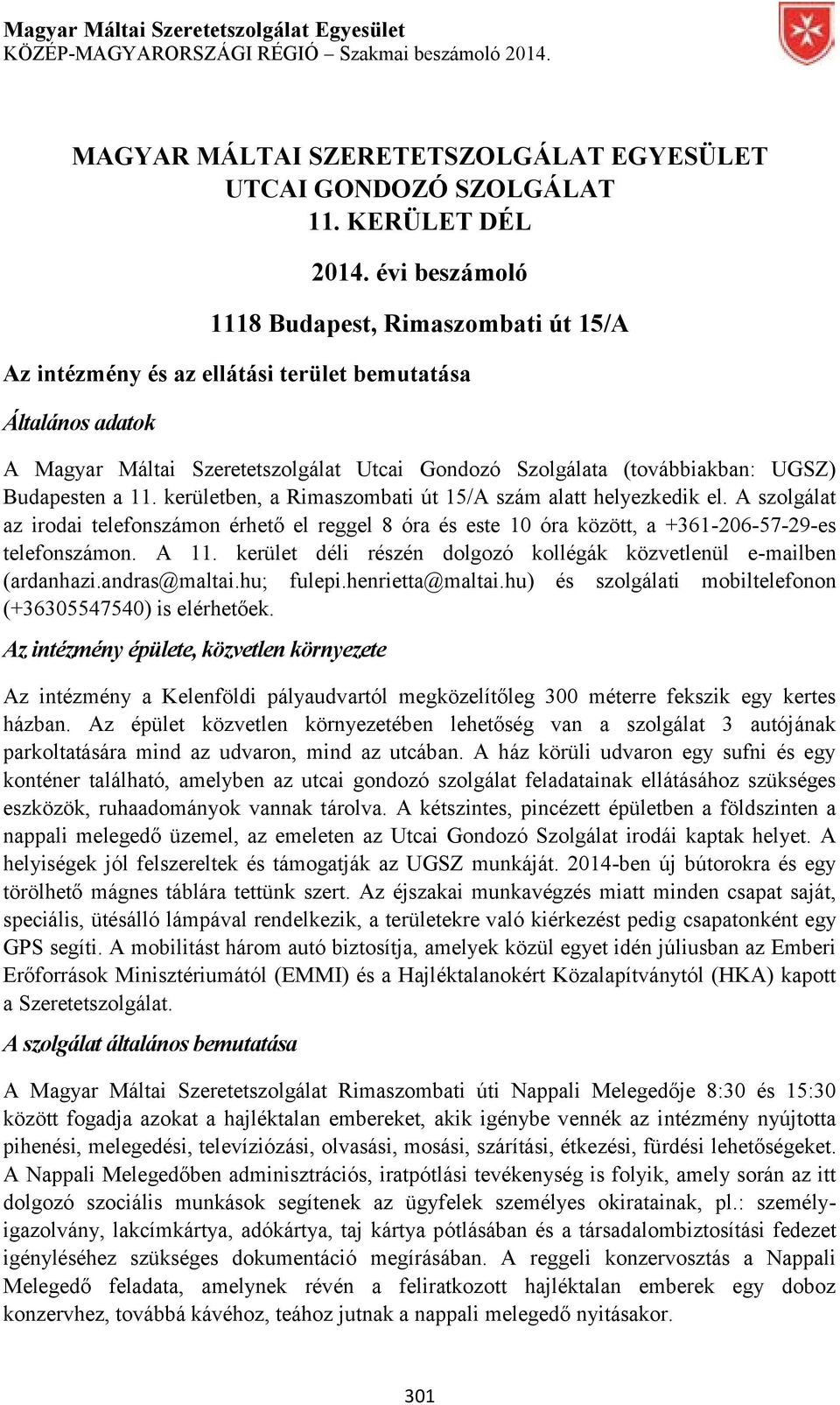 Budapesten a 11. kerületben, a Rimaszombati út 15/A szám alatt helyezkedik el. A szolgálat az irodai telefonszámon érhető el reggel 8 óra és este 10 óra között, a +361-206-57-29-es telefonszámon.