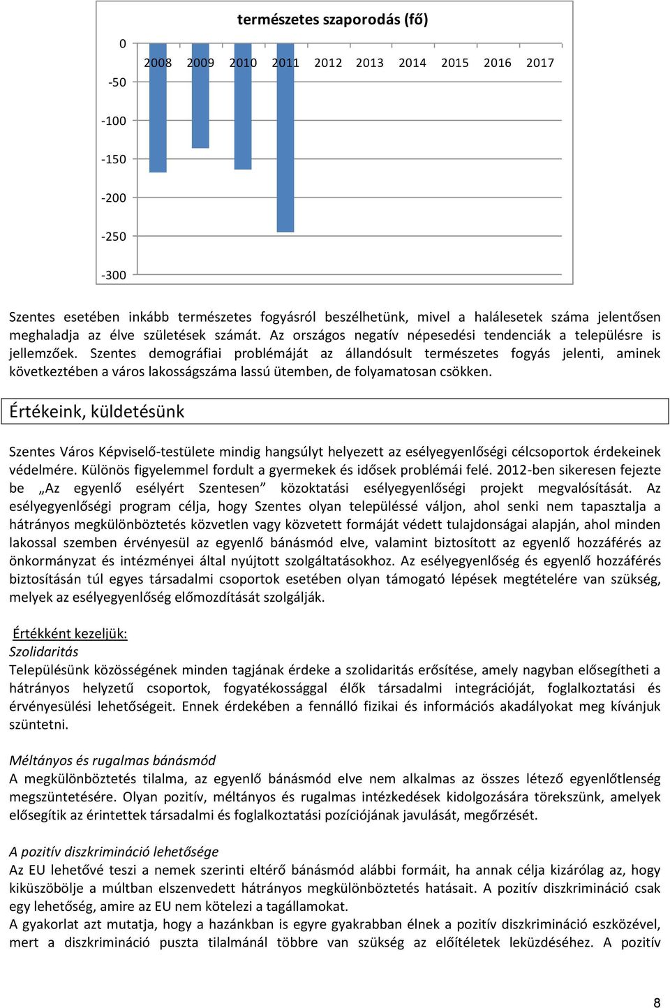 Szentes demográfiai problémáját az állandósult természetes fogyás jelenti, aminek következtében a város lakosságszáma lassú ütemben, de folyamatosan csökken.