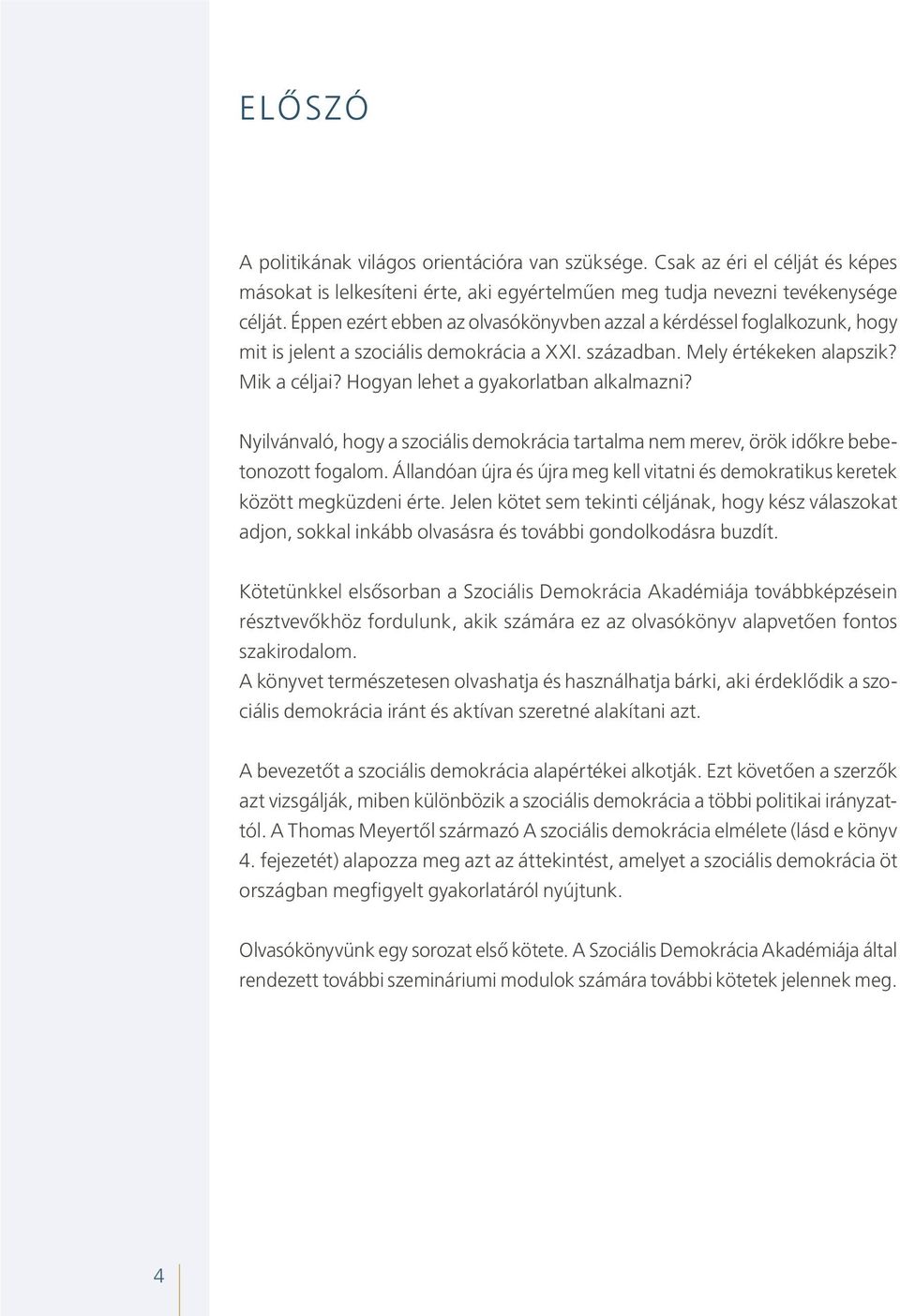 Hogyan lehet a gyakorlatban alkalmazni? Nyilvánvaló, hogy a szociális demokrácia tartalma nem merev, örök időkre bebetonozott fogalom.