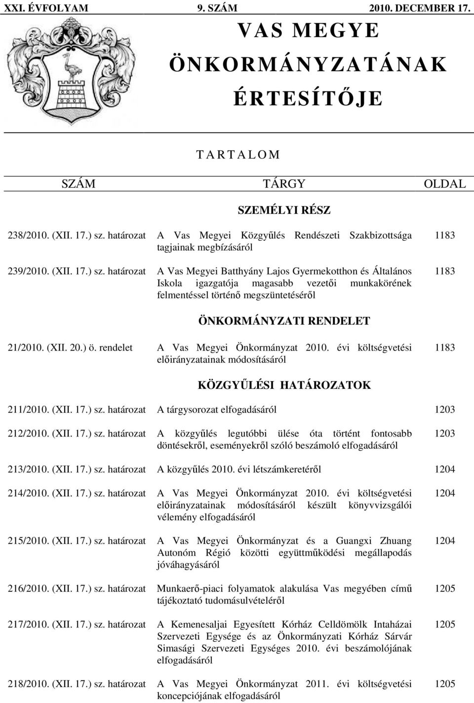 határozat A Vas Megyei Batthyány Lajos Gyermekotthon és Általános Iskola igazgatója magasabb vezetıi munkakörének felmentéssel történı megszüntetésérıl 1183 1183 ÖNKORMÁNYZATI RENDELET 21/2010. (XII.