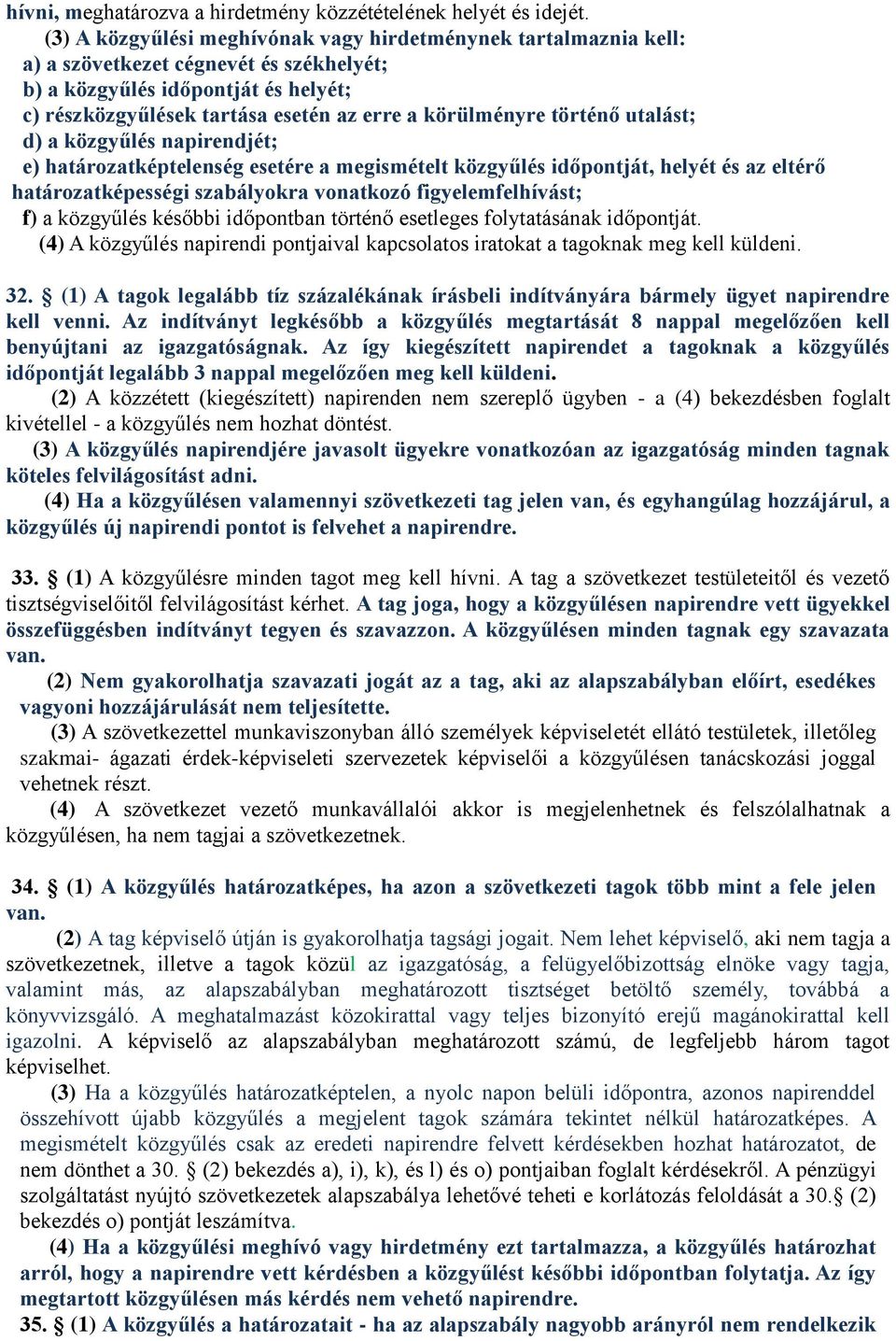 történő utalást; d) a közgyűlés napirendjét; e) határozatképtelenség esetére a megismételt közgyűlés időpontját, helyét és az eltérő határozatképességi szabályokra vonatkozó figyelemfelhívást; f) a