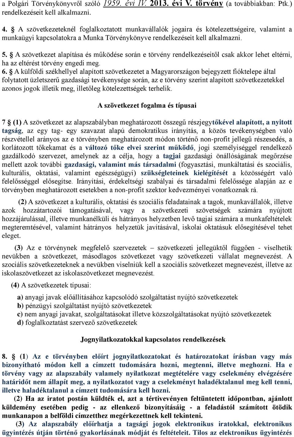 A szövetkezet alapítása és működése során e törvény rendelkezéseitől csak akkor lehet eltérni, ha az eltérést törvény engedi meg. 6.