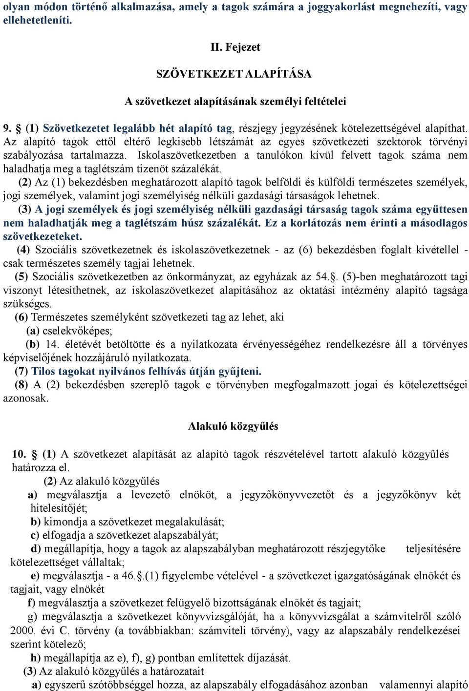 Az alapító tagok ettől eltérő legkisebb létszámát az egyes szövetkezeti szektorok törvényi szabályozása tartalmazza.