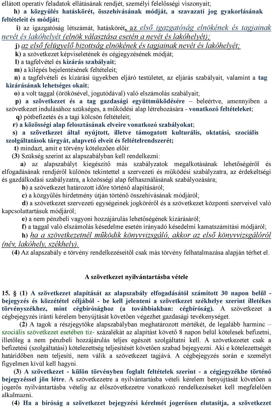 tagjainak nevét és lakóhelyét; k) a szövetkezet képviseletének és cégjegyzésének módját; l) a tagfelvétel és kizárás szabályait; m) a kilépés bejelentésének feltételeit; n) a tagfelvételi és kizárási