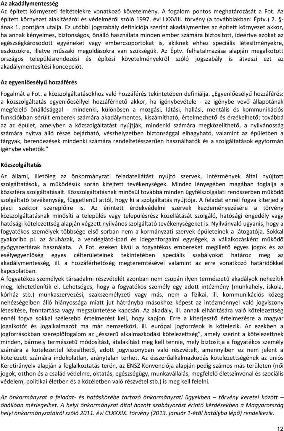 Ez utóbbi jogszabály definíciója szerint akadálymentes az épített környezet akkor, ha annak kényelmes, biztonságos, önálló használata minden ember számára biztosított, ideértve azokat az