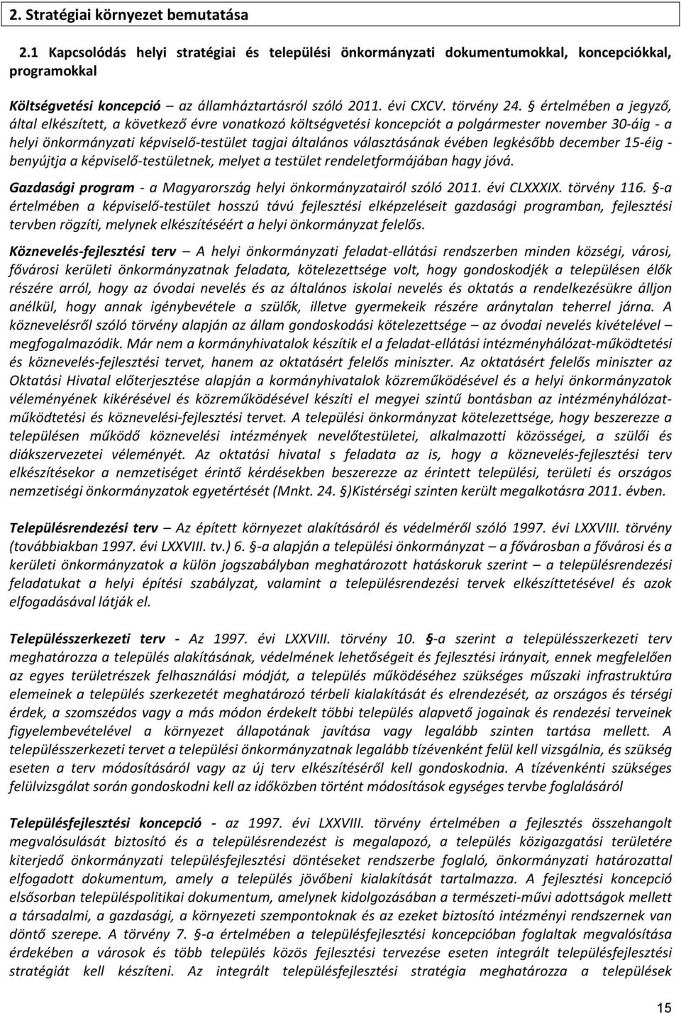 értelmében a jegyző, által elkészített, a következő évre vonatkozó költségvetési koncepciót a polgármester november 30-áig - a helyi önkormányzati képviselő-testület tagjai általános választásának