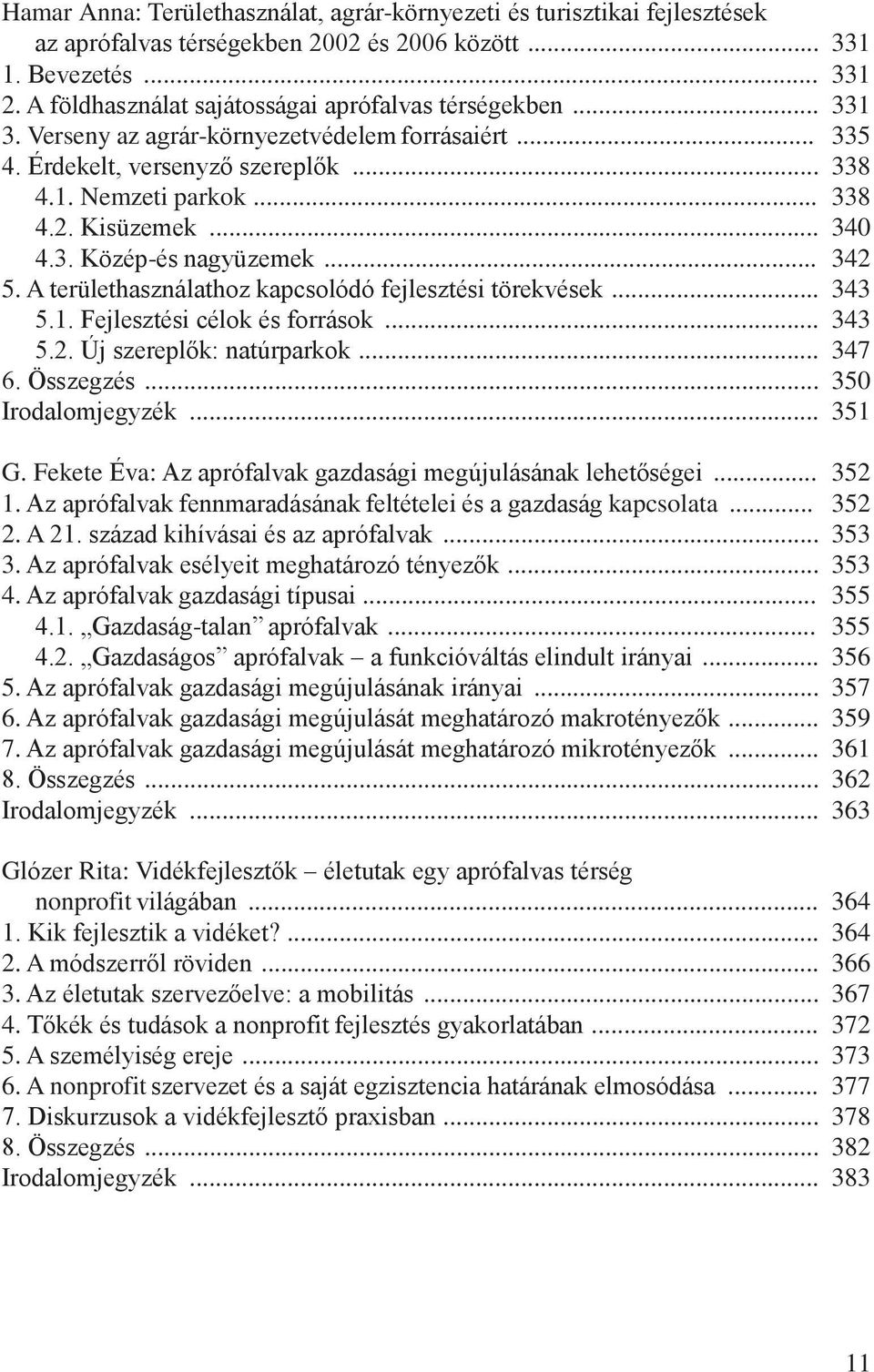 .. 340 4.3. Közép-és nagyüzemek... 342 5. A területhasználathoz kapcsolódó fejlesztési törekvések... 343 5.1. Fejlesztési célok és források... 343 5.2. Új szereplők: natúrparkok... 347 6. Összegzés.