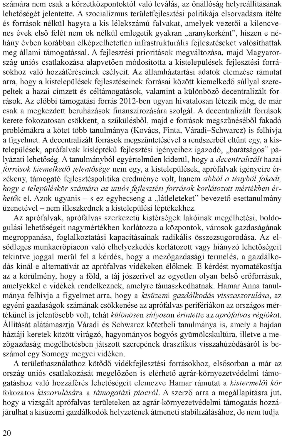 aranykorként, hiszen e néhány évben korábban elképzelhetetlen infrastrukturális fejlesztéseket valósíthattak meg állami támogatással.