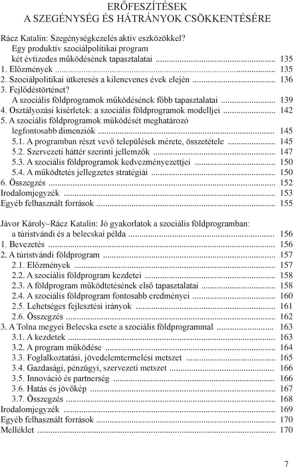 Osztályozási kísérletek: a szociális földprogramok modelljei... 142 5. A szociális földprogramok működését meghatározó legfontosabb dimenziók... 145 5.1. A programban részt vevő települések mérete, összetétele.