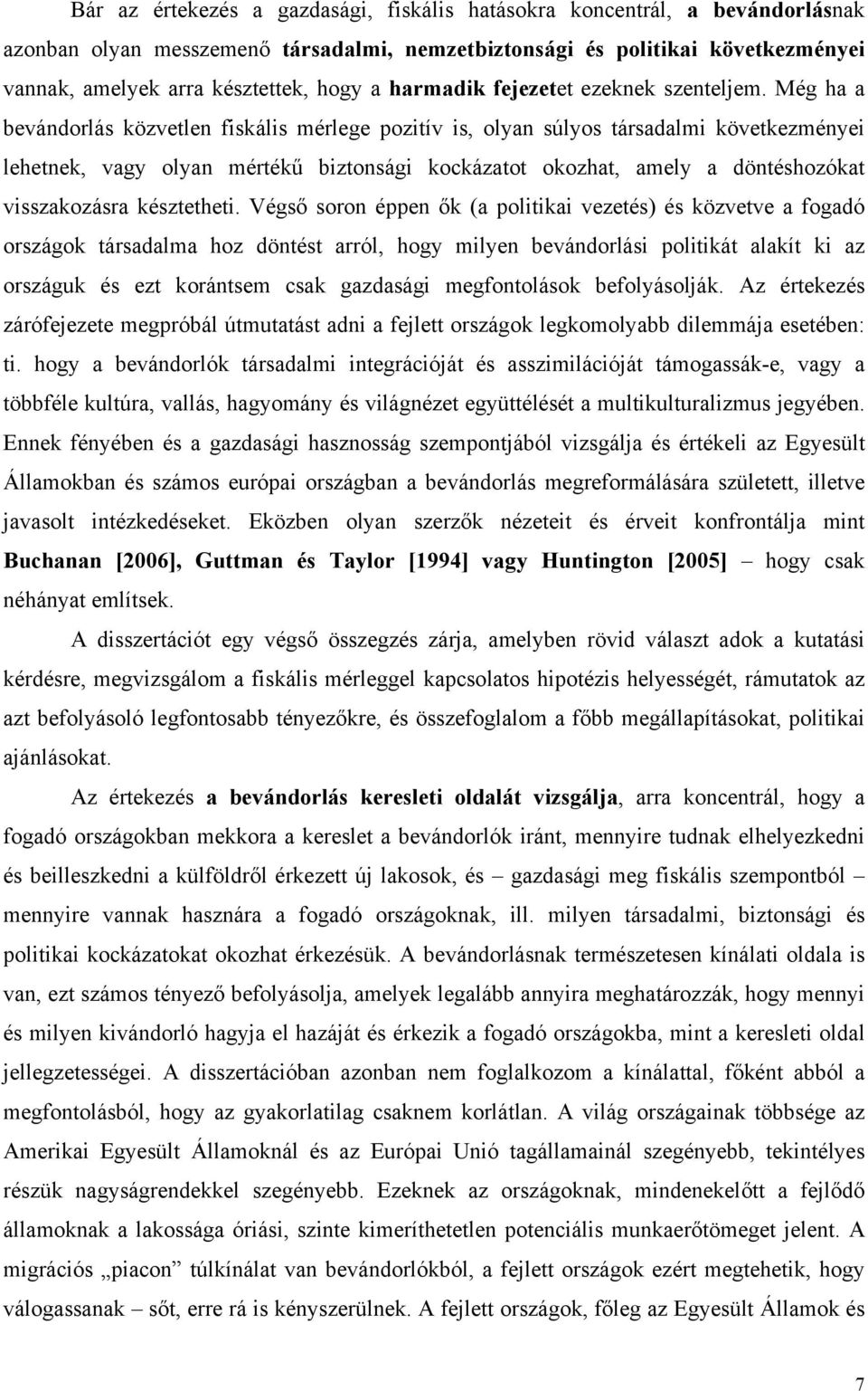 Még ha a bevándorlás közvetlen fiskális mérlege pozitív is, olyan súlyos társadalmi következményei lehetnek, vagy olyan mértékű biztonsági kockázatot okozhat, amely a döntéshozókat visszakozásra