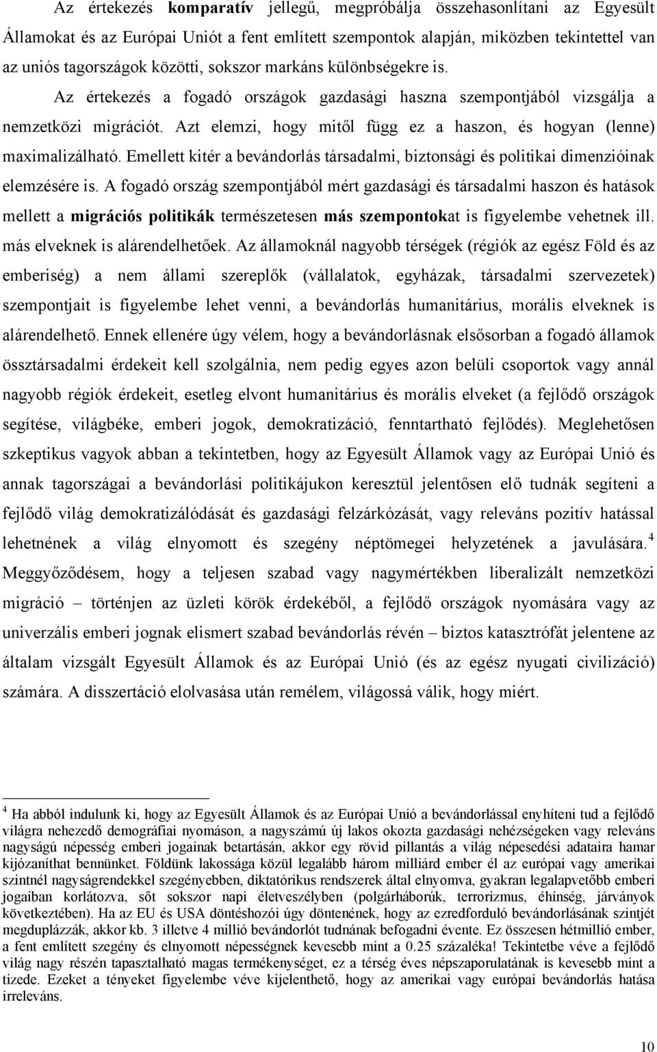 Azt elemzi, hogy mitől függ ez a haszon, és hogyan (lenne) maximalizálható. Emellett kitér a bevándorlás társadalmi, biztonsági és politikai dimenzióinak elemzésére is.