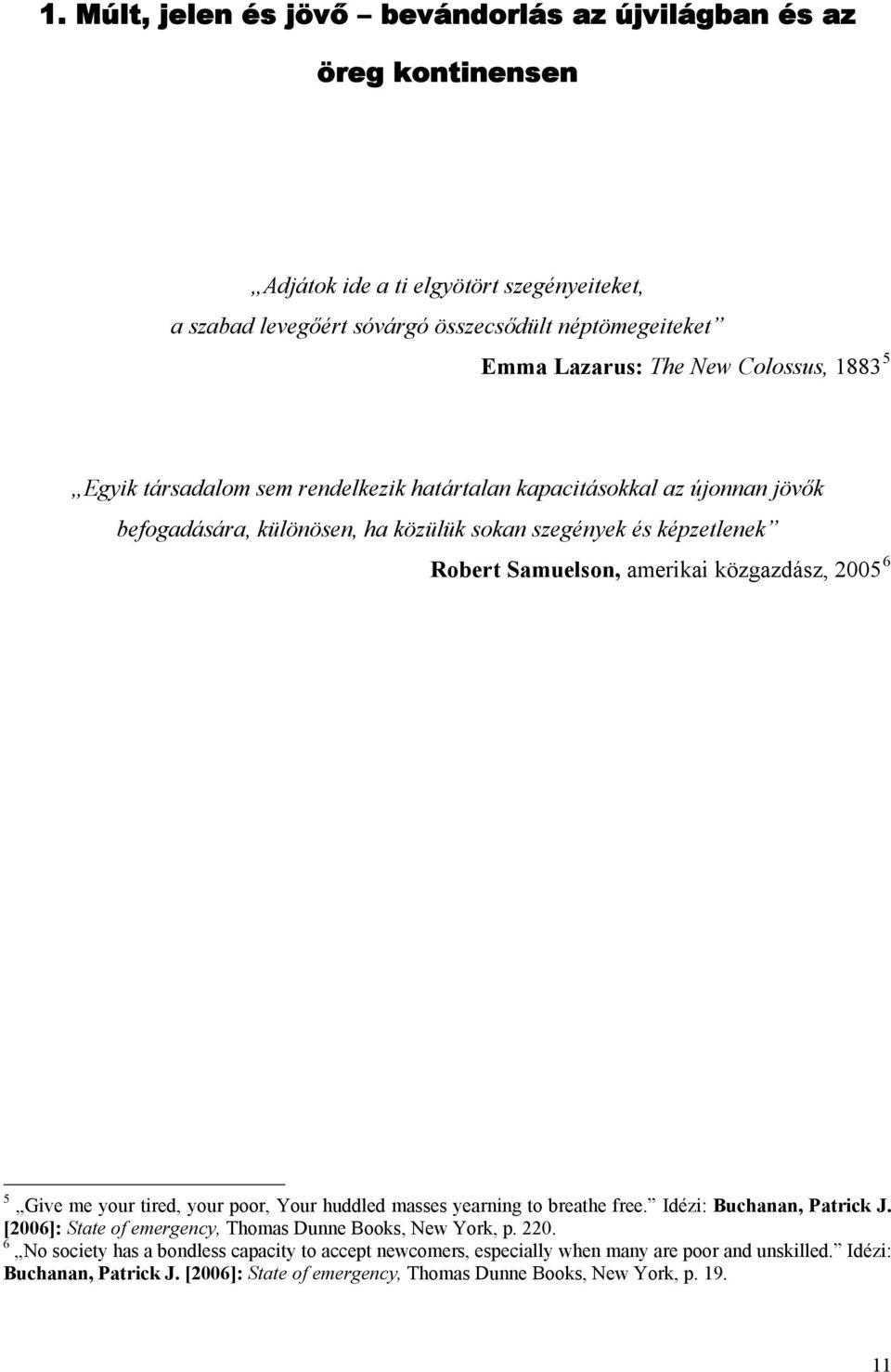 közgazdász, 2005 6 5 Give me your tired, your poor, Your huddled masses yearning to breathe free. Idézi: Buchanan, Patrick J. [2006]: State of emergency, Thomas Dunne Books, New York, p. 220.