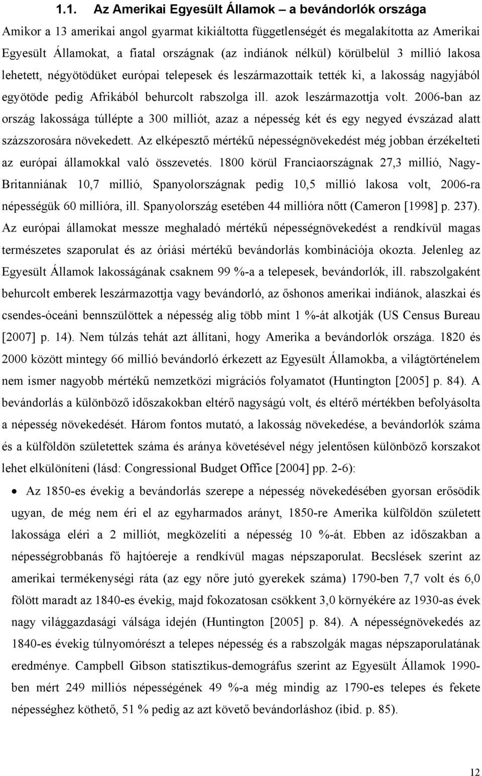 azok leszármazottja volt. 2006-ban az ország lakossága túllépte a 300 milliót, azaz a népesség két és egy negyed évszázad alatt százszorosára növekedett.