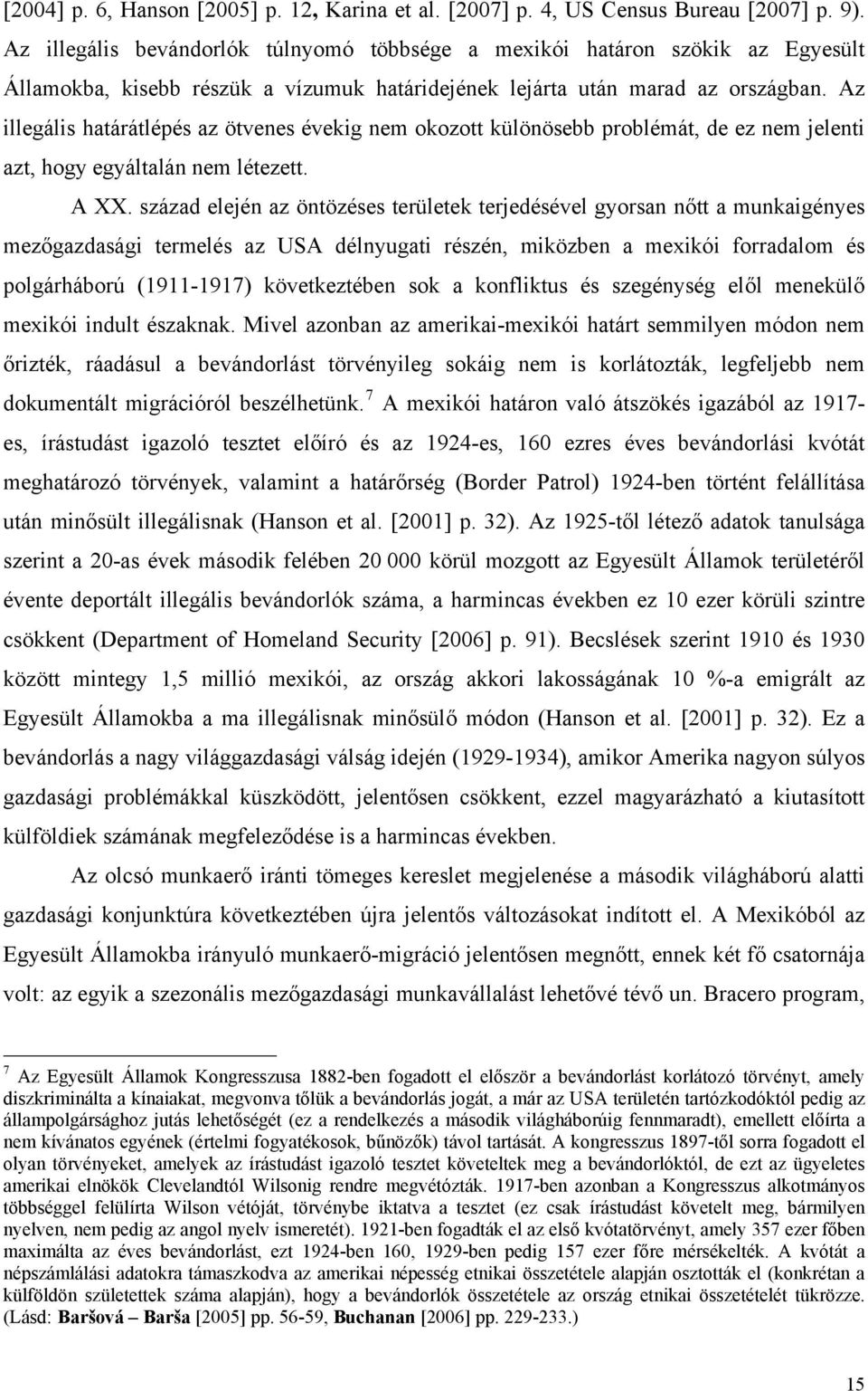 Az illegális határátlépés az ötvenes évekig nem okozott különösebb problémát, de ez nem jelenti azt, hogy egyáltalán nem létezett. A XX.