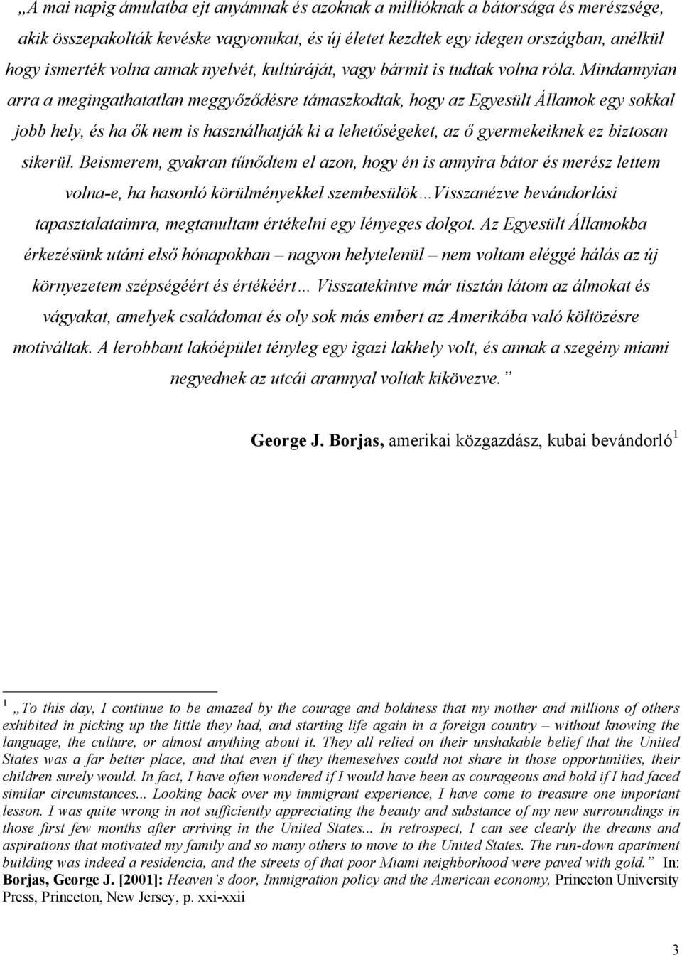 Mindannyian arra a megingathatatlan meggyőződésre támaszkodtak, hogy az Egyesült Államok egy sokkal jobb hely, és ha ők nem is használhatják ki a lehetőségeket, az ő gyermekeiknek ez biztosan sikerül.