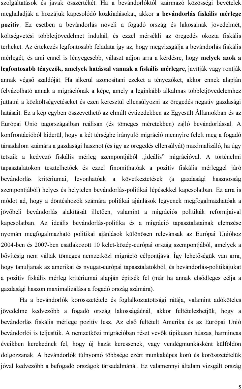 Az értekezés legfontosabb feladata így az, hogy megvizsgálja a bevándorlás fiskális mérlegét, és ami ennél is lényegesebb, választ adjon arra a kérdésre, hogy melyek azok a legfontosabb tényezők,