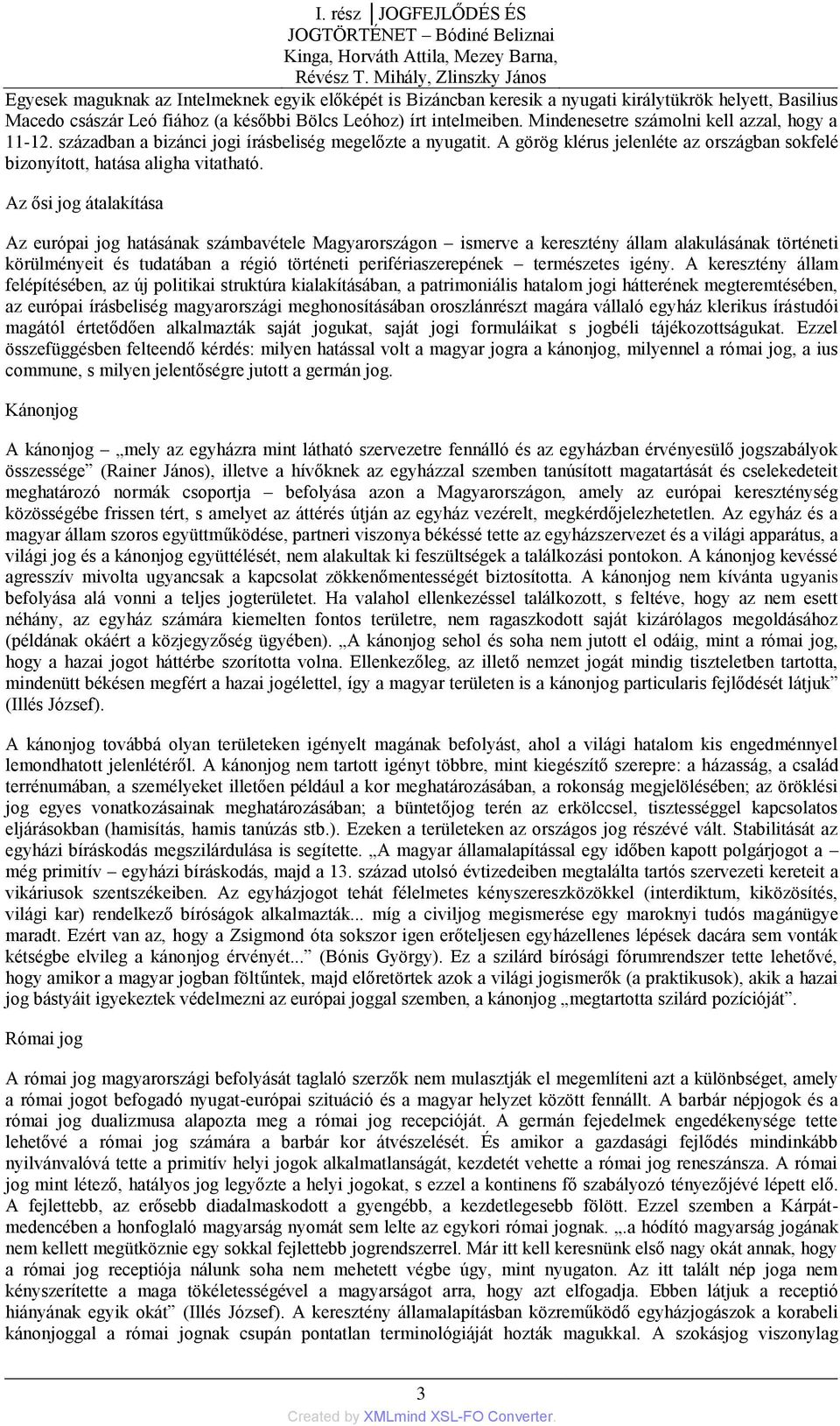 Mindenesetre számolni kell azzal, hogy a 11-12. században a bizánci jogi írásbeliség megelőzte a nyugatit. A görög klérus jelenléte az országban sokfelé bizonyított, hatása aligha vitatható.