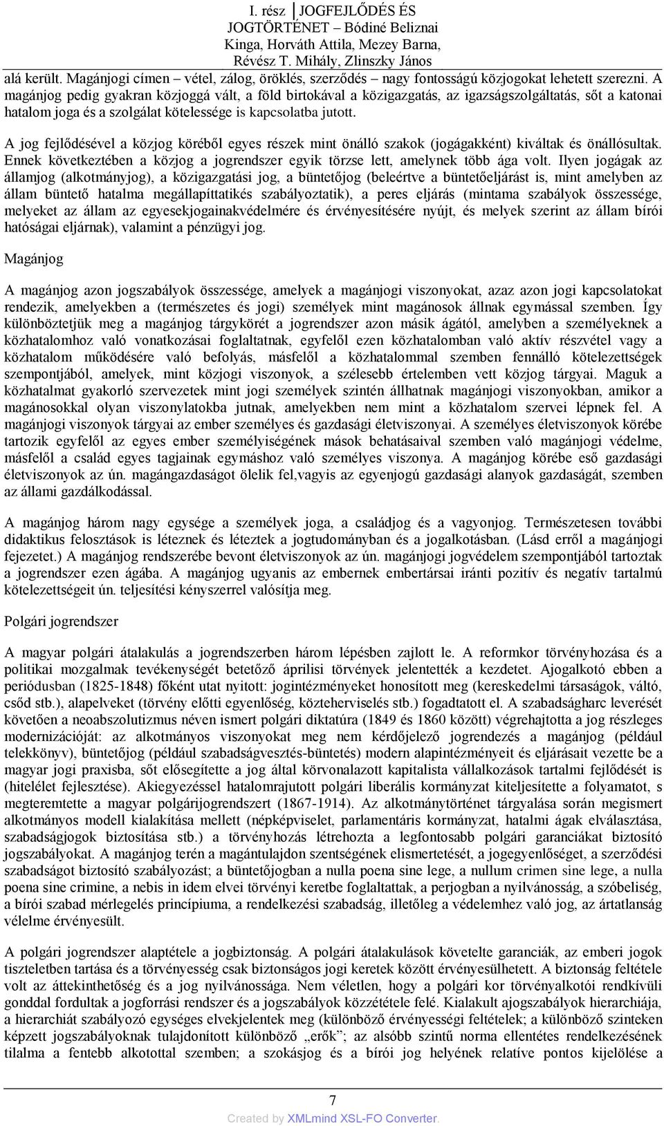 A magánjog pedig gyakran közjoggá vált, a föld birtokával a közigazgatás, az igazságszolgáltatás, sőt a katonai hatalom joga és a szolgálat kötelessége is kapcsolatba jutott.