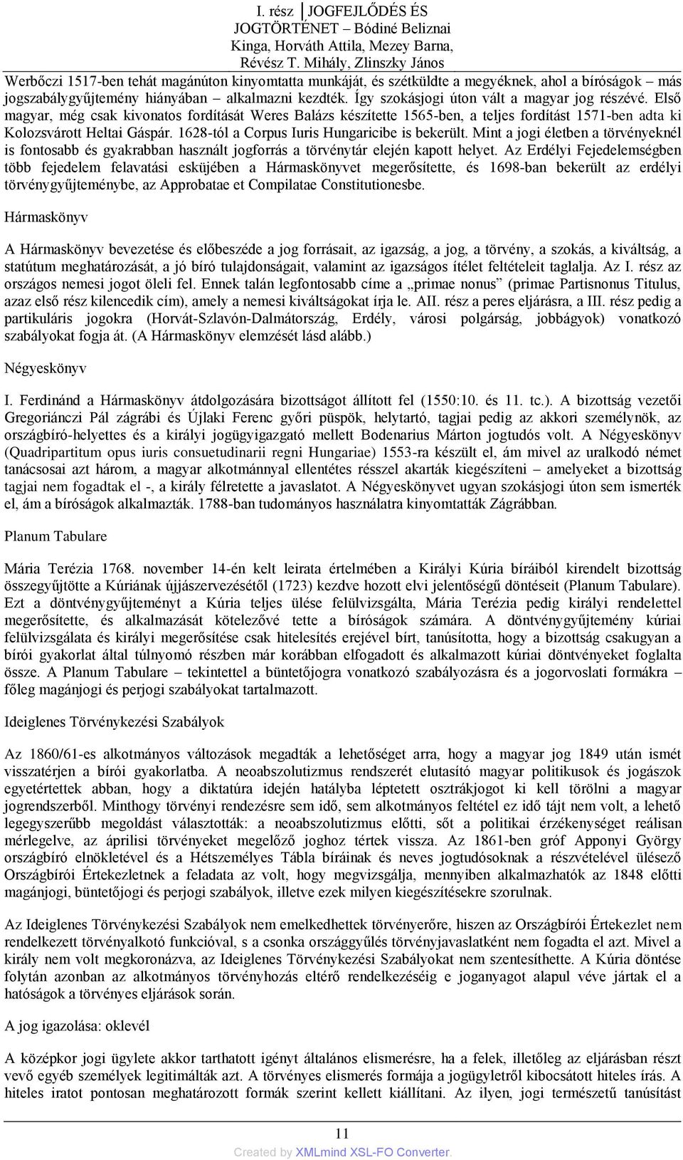 Így szokásjogi úton vált a magyar jog részévé. Első magyar, még csak kivonatos fordítását Weres Balázs készítette 1565-ben, a teljes fordítást 1571-ben adta ki Kolozsvárott Heltai Gáspár.