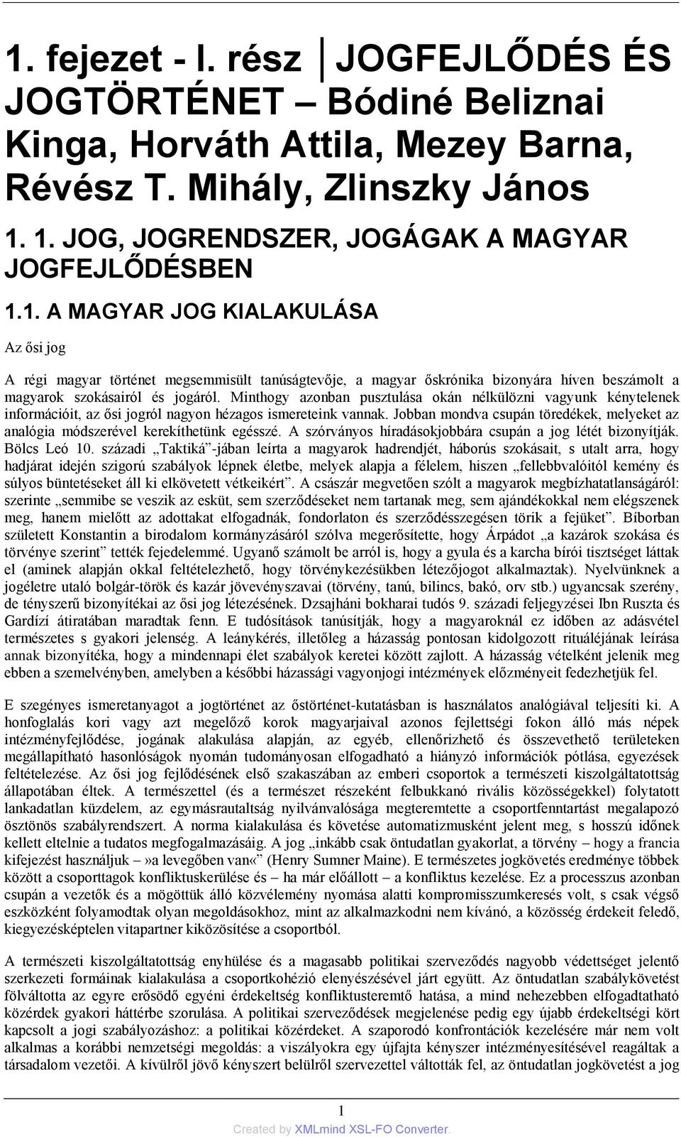 Jobban mondva csupán töredékek, melyeket az analógia módszerével kerekíthetünk egésszé. A szórványos híradásokjobbára csupán a jog létét bizonyítják. Bölcs Leó 10.