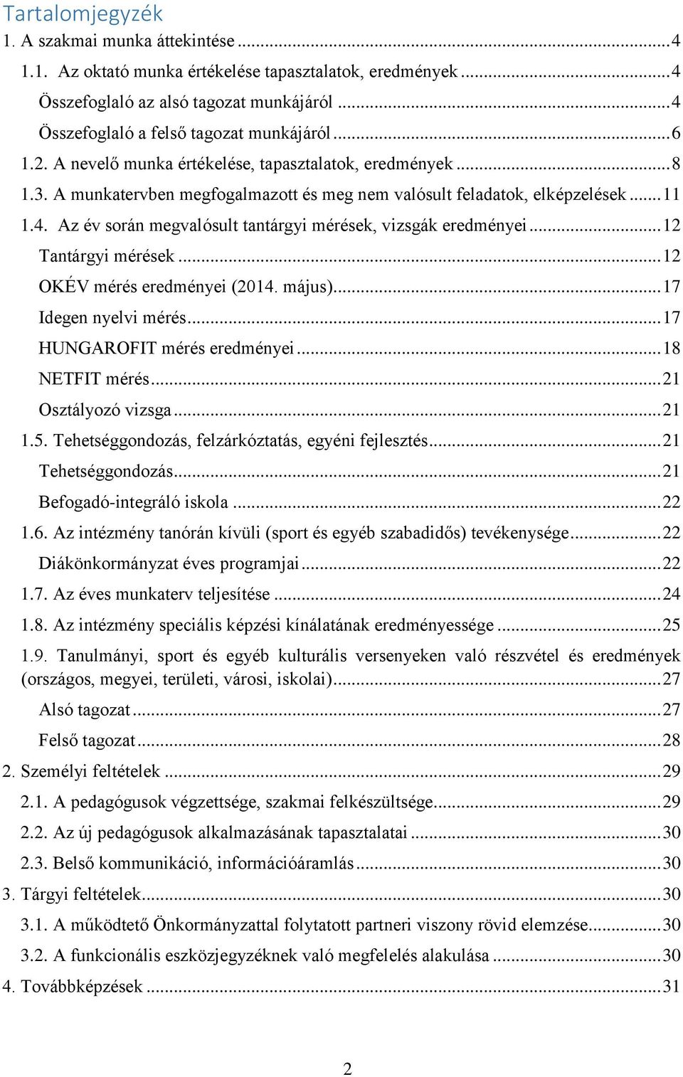 Az év során megvalósult tantárgyi mérések, vizsgák eredményei... 12 Tantárgyi mérések... 12 OKÉV mérés eredményei (2014. május)... 17 Idegen nyelvi mérés... 17 HUNGAROFIT mérés eredményei.