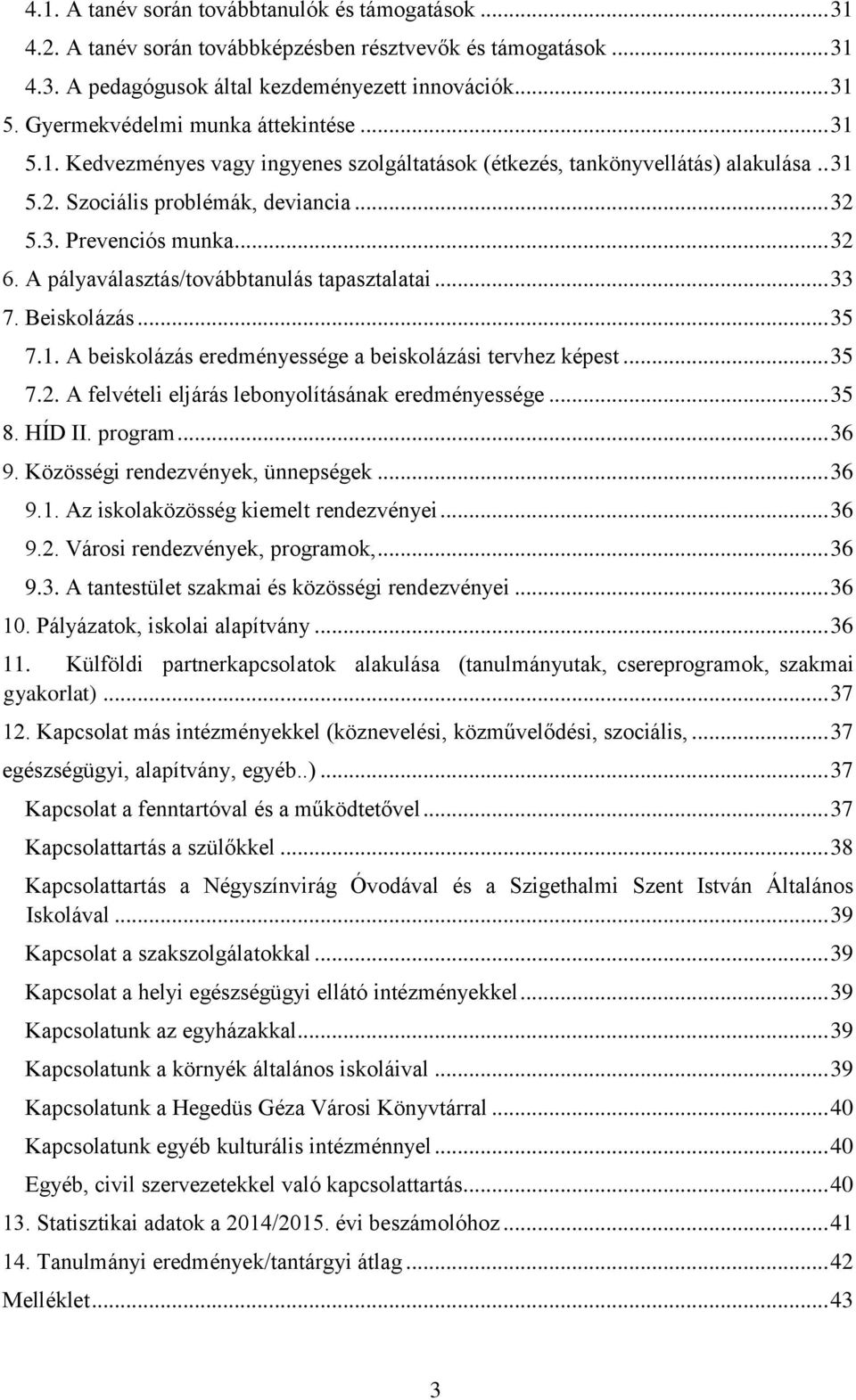 A pályaválasztás/továbbtanulás tapasztalatai... 33 7. Beiskolázás... 35 7.1. A beiskolázás eredményessége a beiskolázási tervhez képest... 35 7.2. A felvételi eljárás lebonyolításának eredményessége.