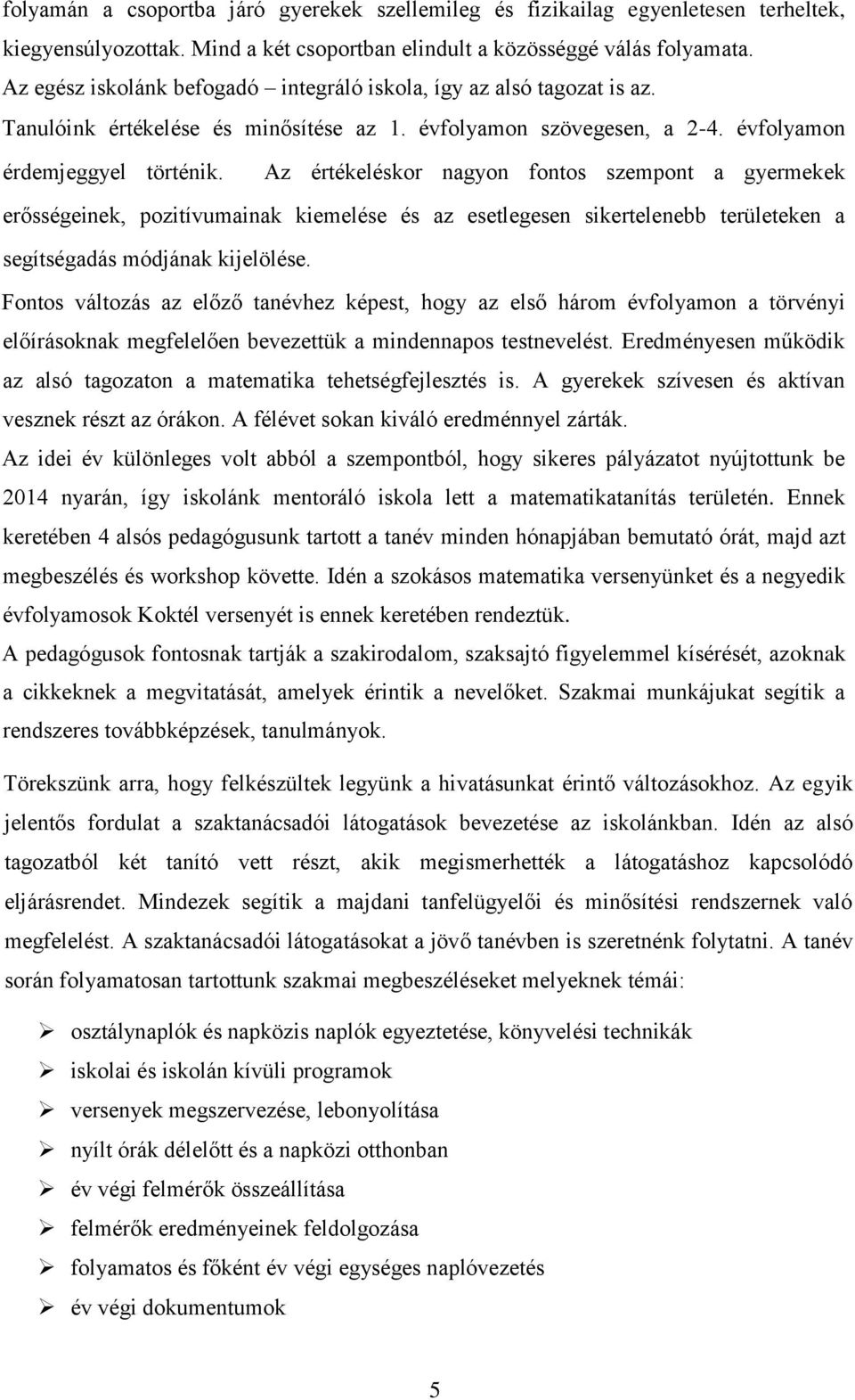 Az értékeléskor nagyon fontos szempont a gyermekek erősségeinek, pozitívumainak kiemelése és az esetlegesen sikertelenebb területeken a segítségadás módjának kijelölése.