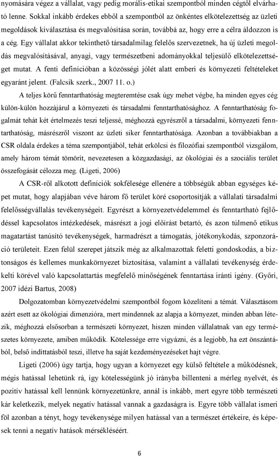 Egy vállalat akkor tekinthető társadalmilag felelős szervezetnek, ha új üzleti megoldás megvalósításával, anyagi, vagy természetbeni adományokkal teljesülő elkötelezettséget mutat.