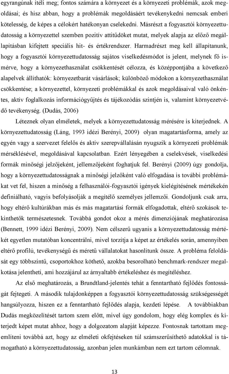 Harmadrészt meg kell állapítanunk, hogy a fogyasztói környezettudatosság sajátos viselkedésmódot is jelent, melynek fő ismérve, hogy a környezethasználat csökkentését célozza, és középpontjába a