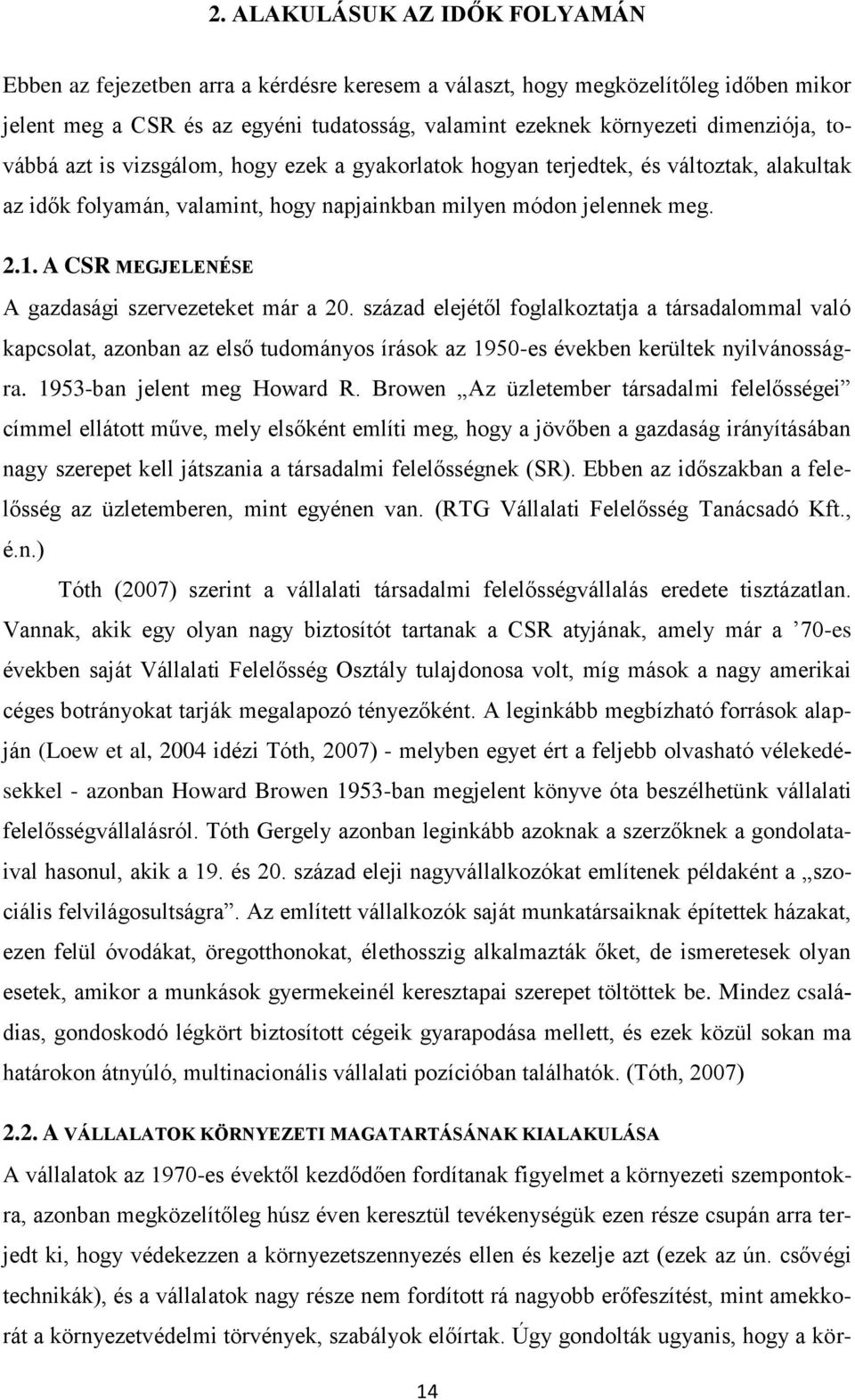 A CSR MEGJELENÉSE A gazdasági szervezeteket már a 20. század elejétől foglalkoztatja a társadalommal való kapcsolat, azonban az első tudományos írások az 1950-es években kerültek nyilvánosságra.