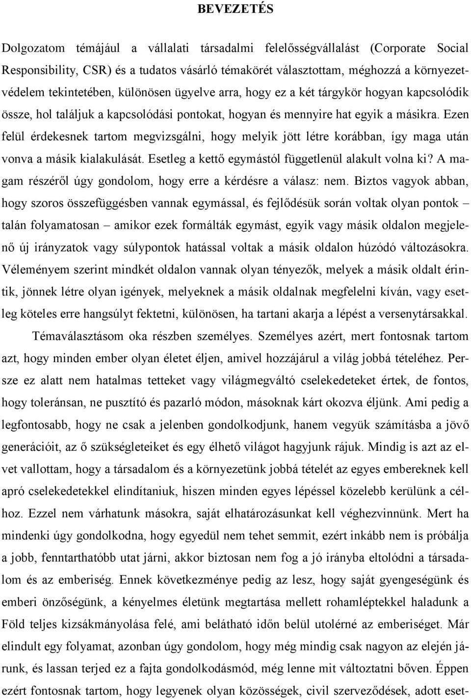 Ezen felül érdekesnek tartom megvizsgálni, hogy melyik jött létre korábban, így maga után vonva a másik kialakulását. Esetleg a kettő egymástól függetlenül alakult volna ki?